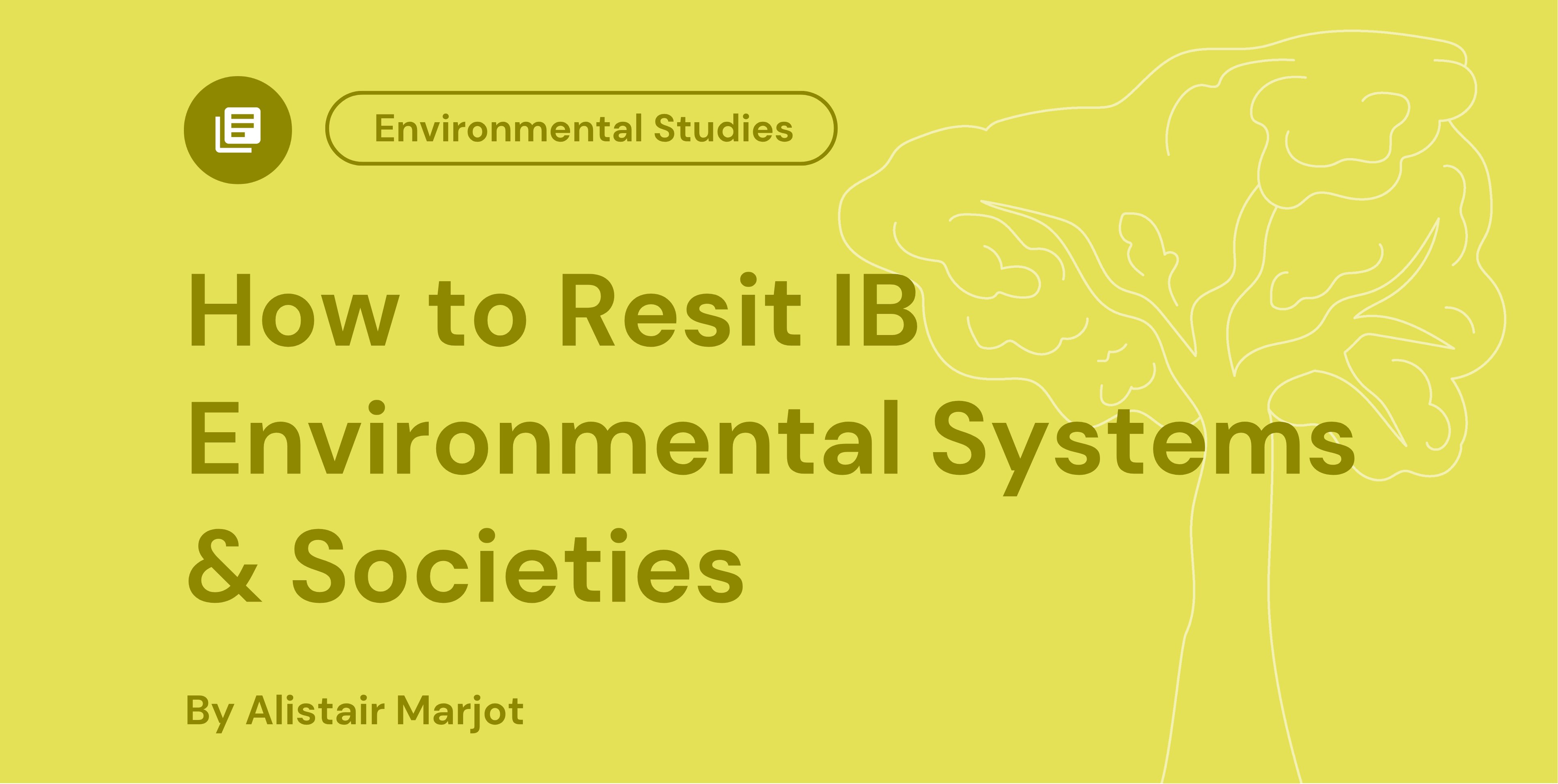 Yellow graphic with text: "How to Resit IB Environmental Systems & Societies." By Alistair Marjot. Outlined tree illustration in the background.