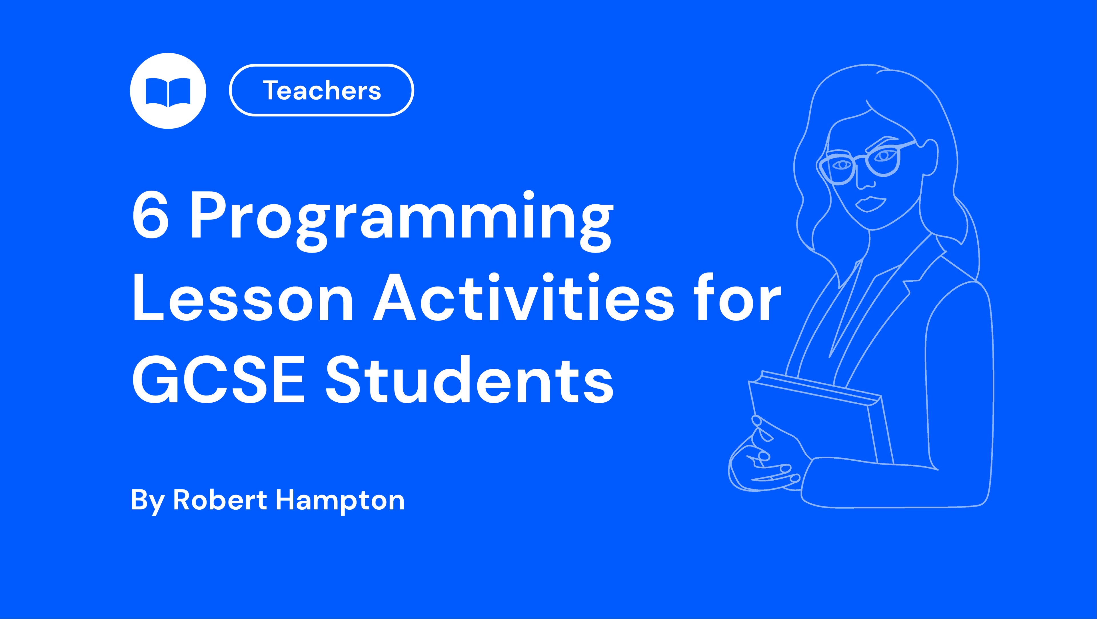 Blue background with text: "6 Programming Lesson Activities for GCSE Students" by Robert Hampton, featuring a line drawing of a female teacher.