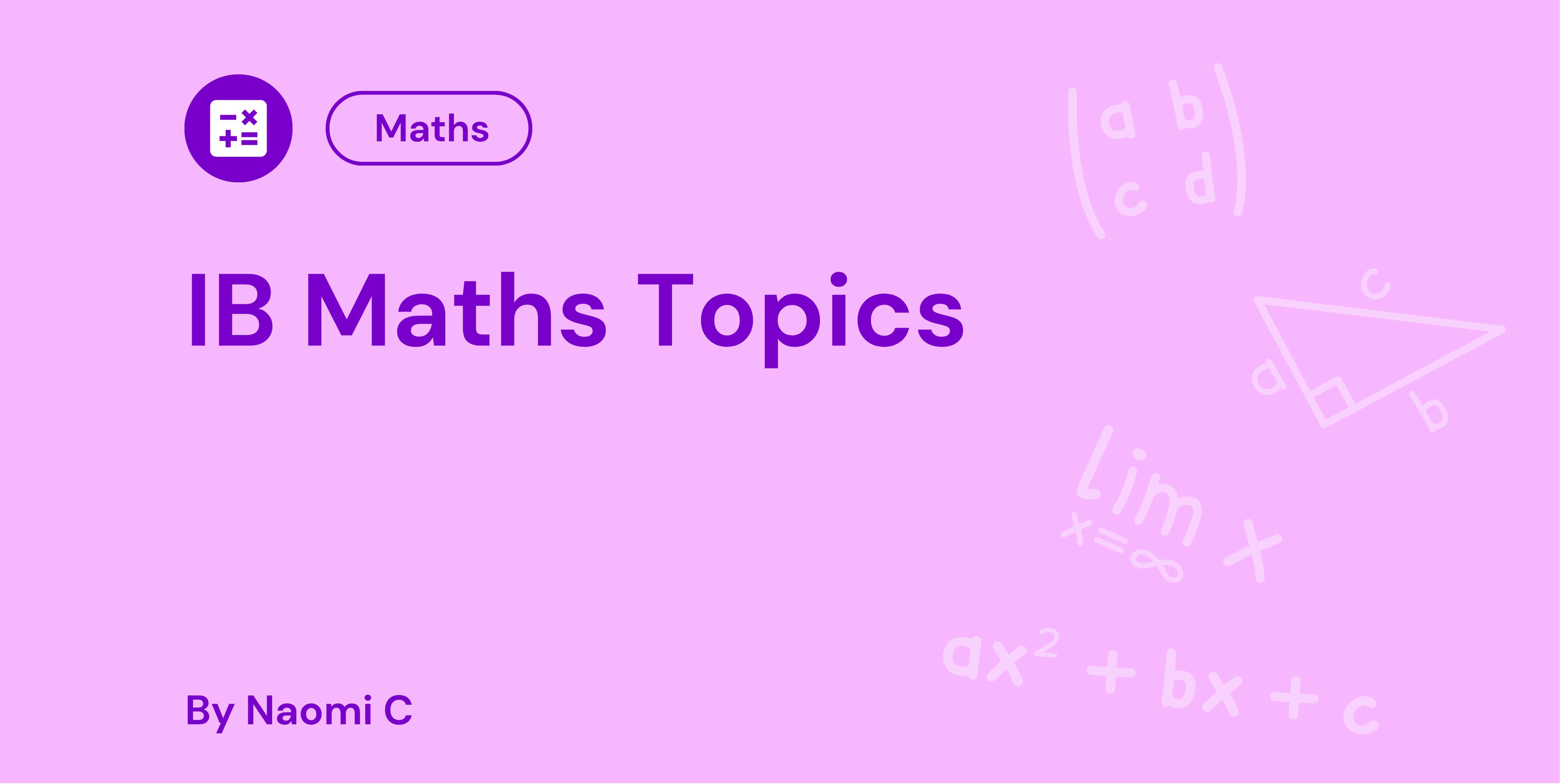 Purple image with "IB Maths Topics" in centre, mathematical symbols around, and "By Naomi C" at the bottom.