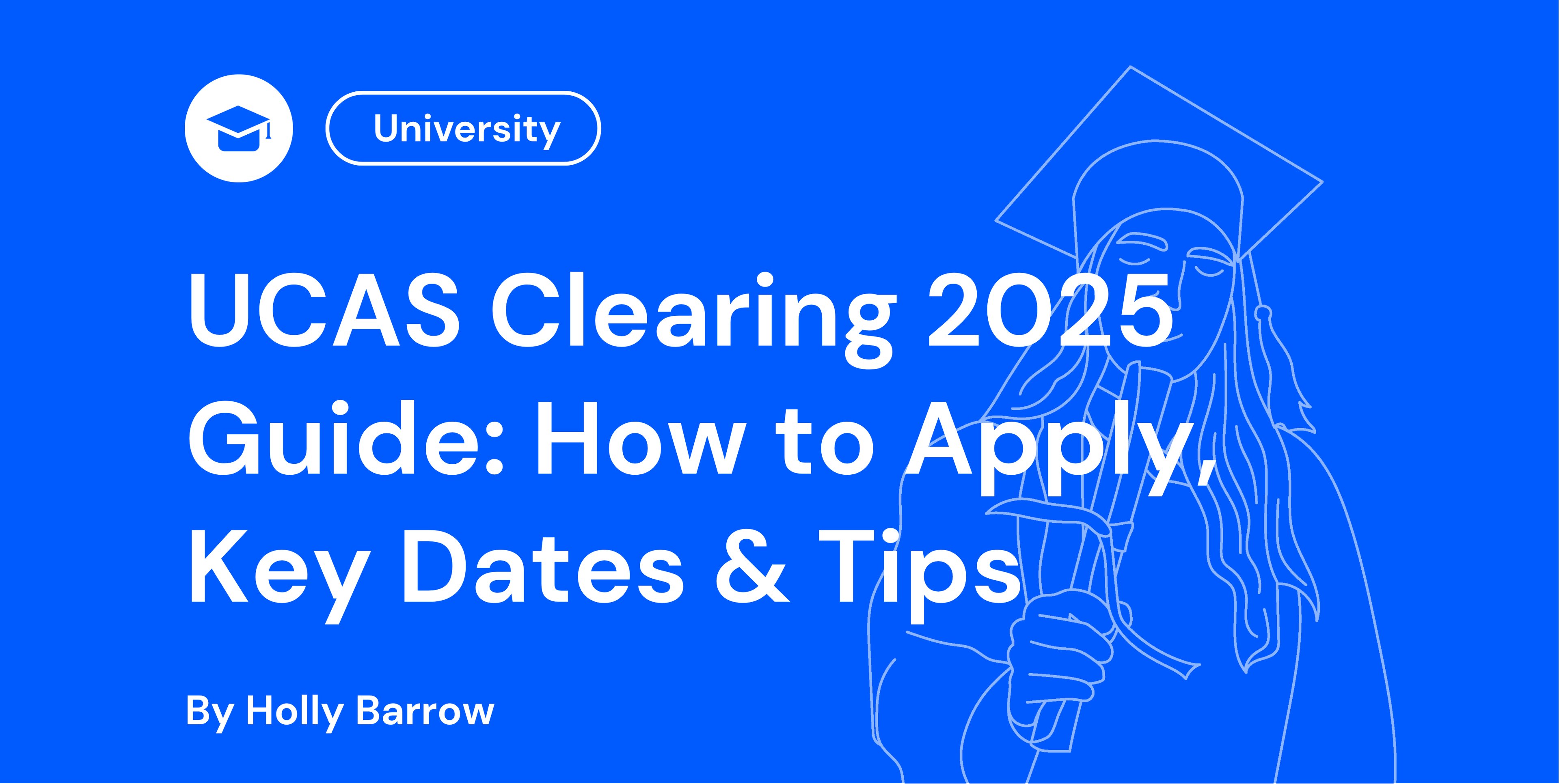 UCAS Clearing 2025 guide cover with a blue background, line drawing of a graduate, and the text “How to Apply, Key Dates & Tips” by Holly Barrow.