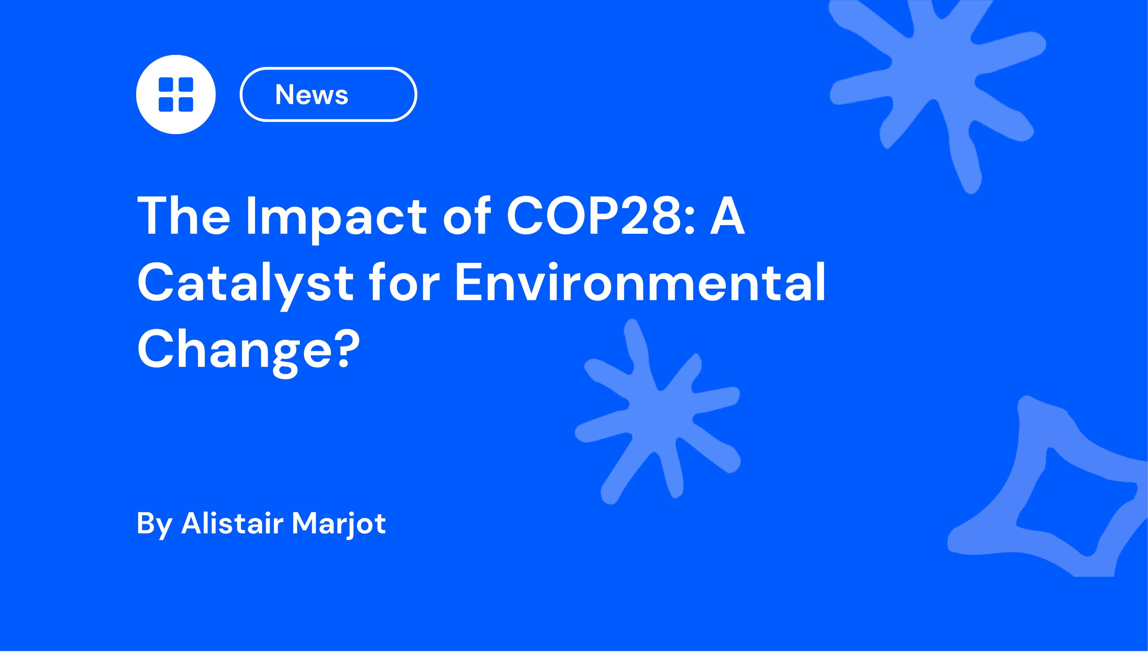 News article titled "The Impact of COP28: A Catalyst for Environmental Change?" by Alistair Marjot on blue background with abstract shapes.