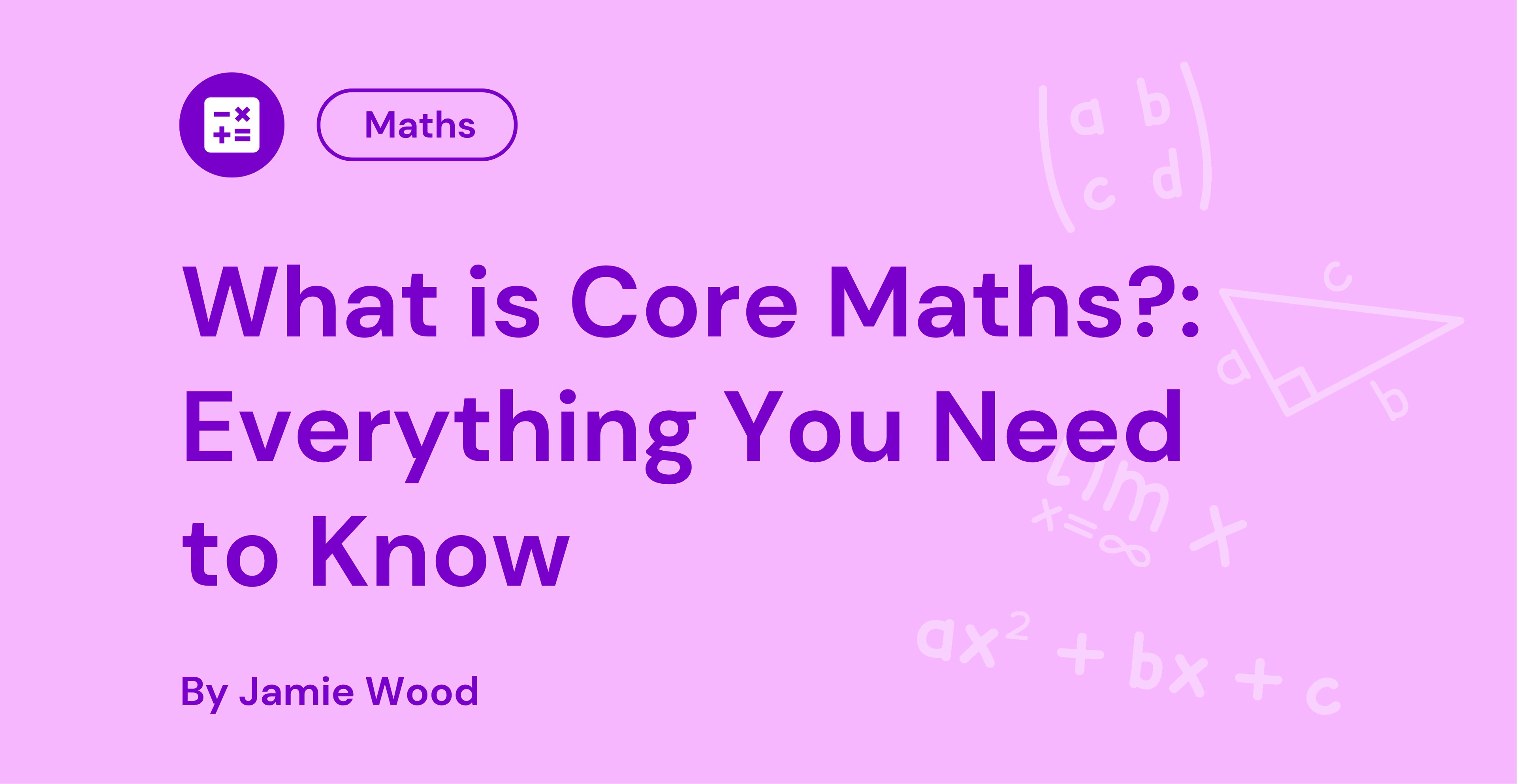 Purple text on a light purple background reads, "What is Core Maths? Everything You Need to Know" by Jamie Wood, with mathematical symbols in the background.