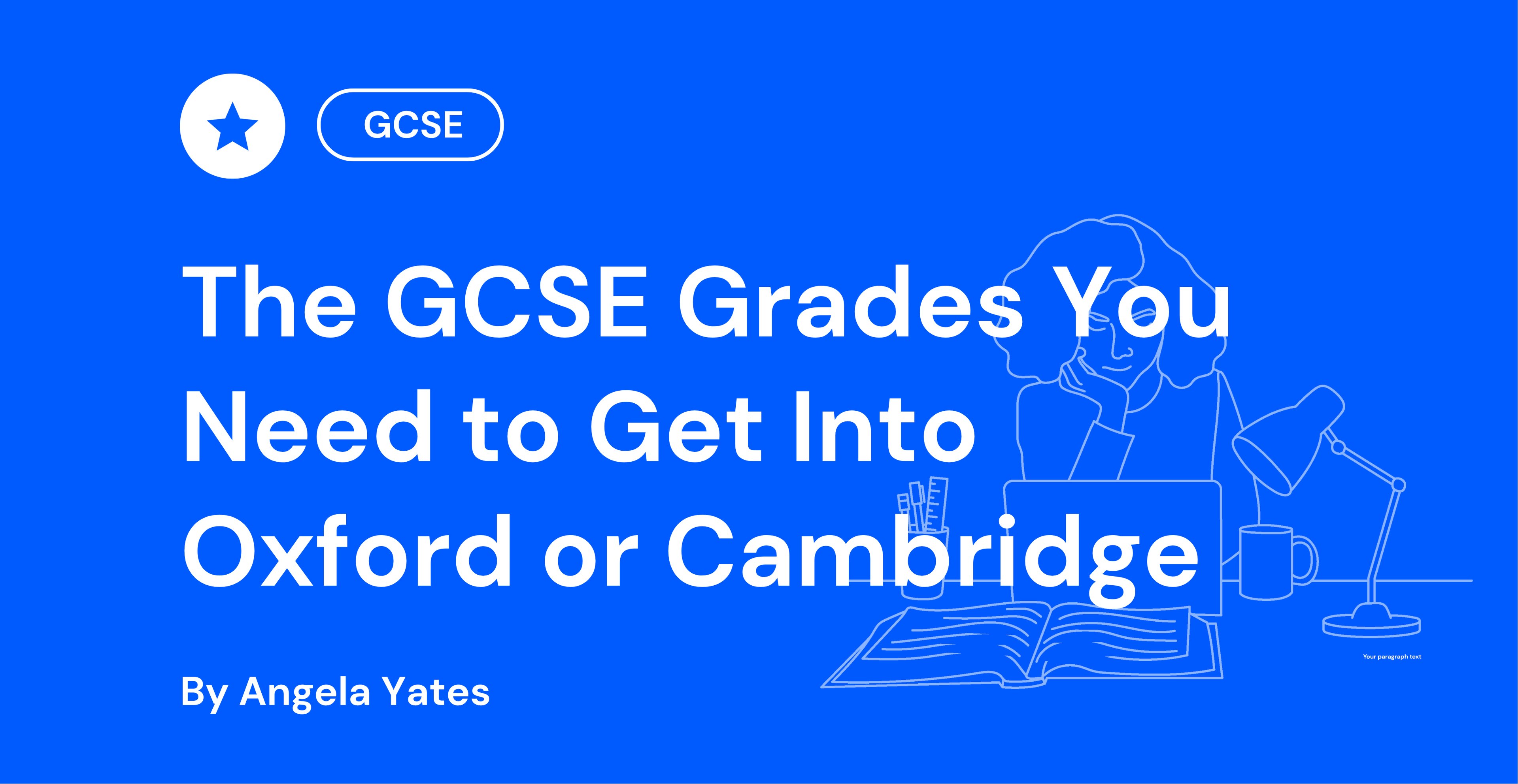 Blue graphic with white text: "The GCSE Grades You Need to Get Into Oxford or Cambridge" by Angela Yates, with a student illustration and desk items.
