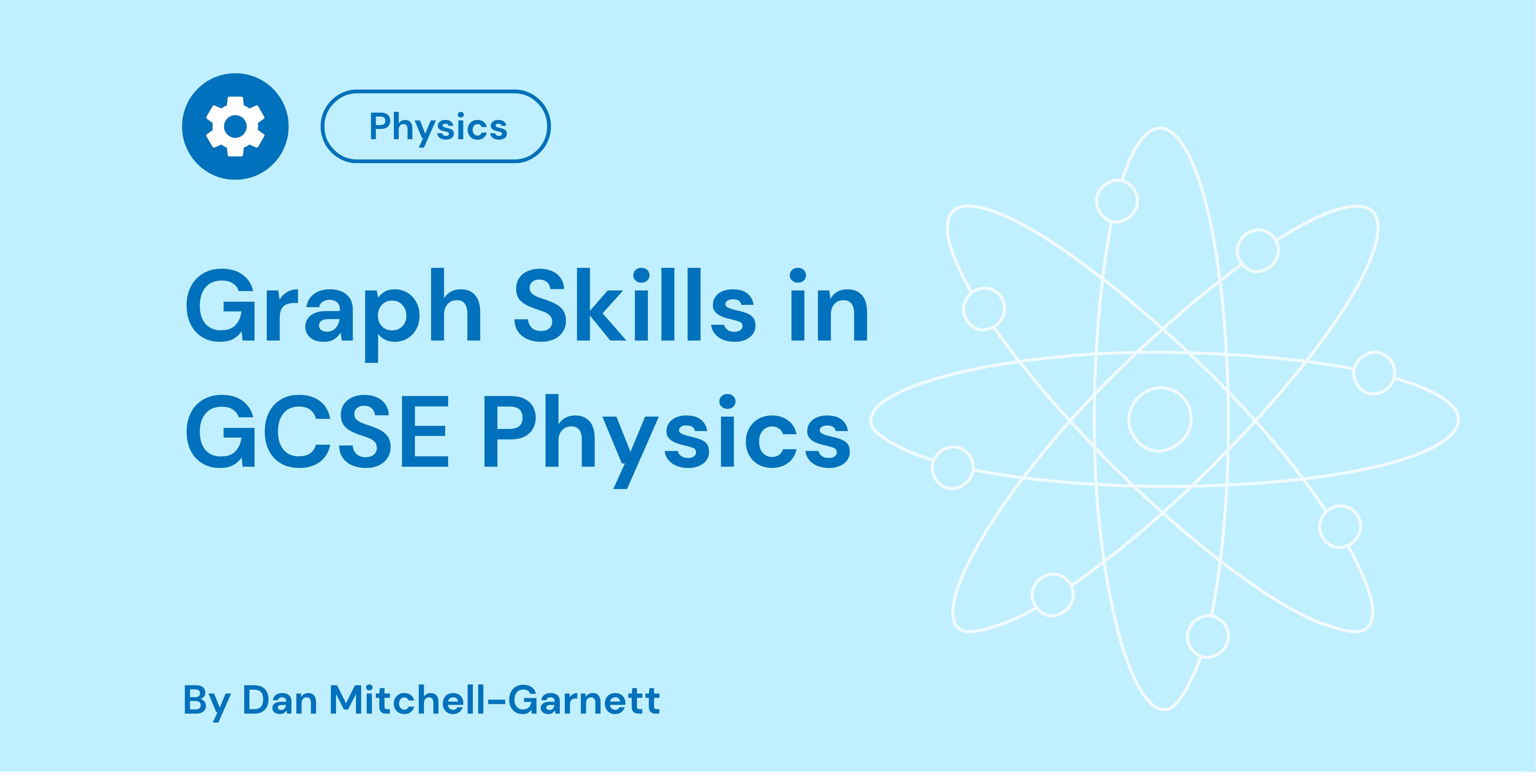 Light blue graphic featuring the text "Graph Skills in GCSE Physics" with an atomic symbol and a gear icon. Authored by Dan Mitchell-Garnett.