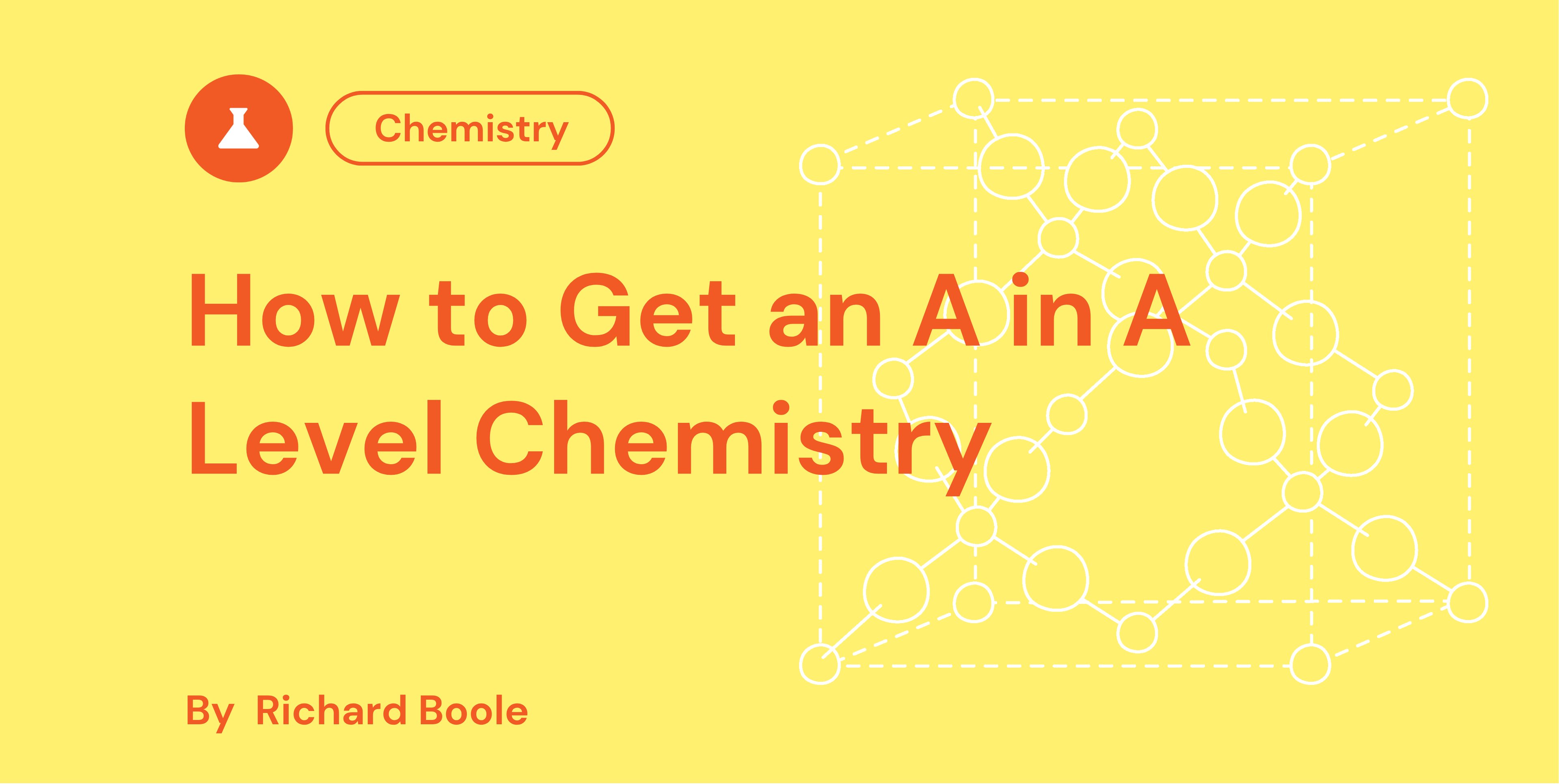 Yellow background with red text: "How to Get an A in A Level Chemistry" by Richard Boole. Chemistry icon and molecular structure illustration.