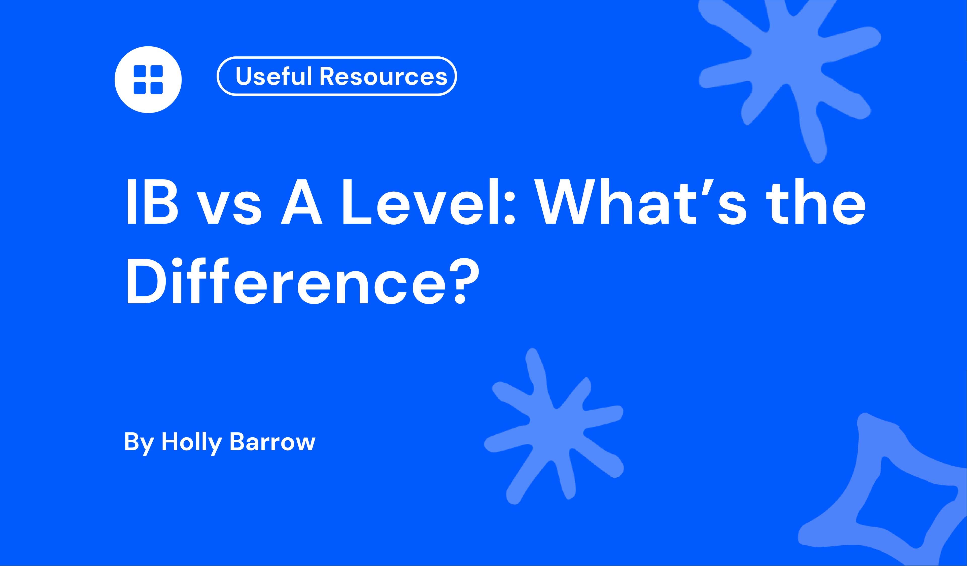 Blue background with white text: "IB vs A Level: What’s the Difference?" by Holly Barrow. Includes abstract shapes and "Useful Resources" label.