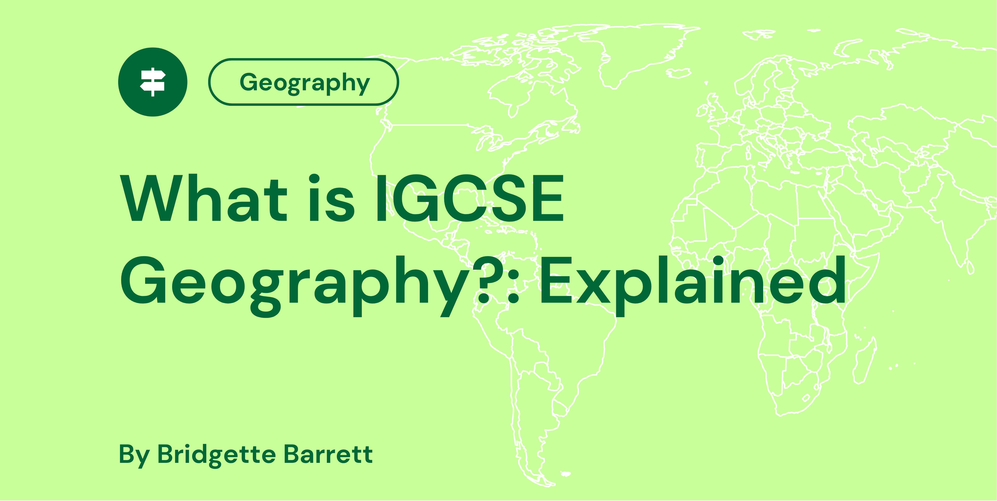 Green map background with the text, "What is IGCSE Geography?: Explained" in bold dark green, labelled "Geography" by Bridgette Barrett.