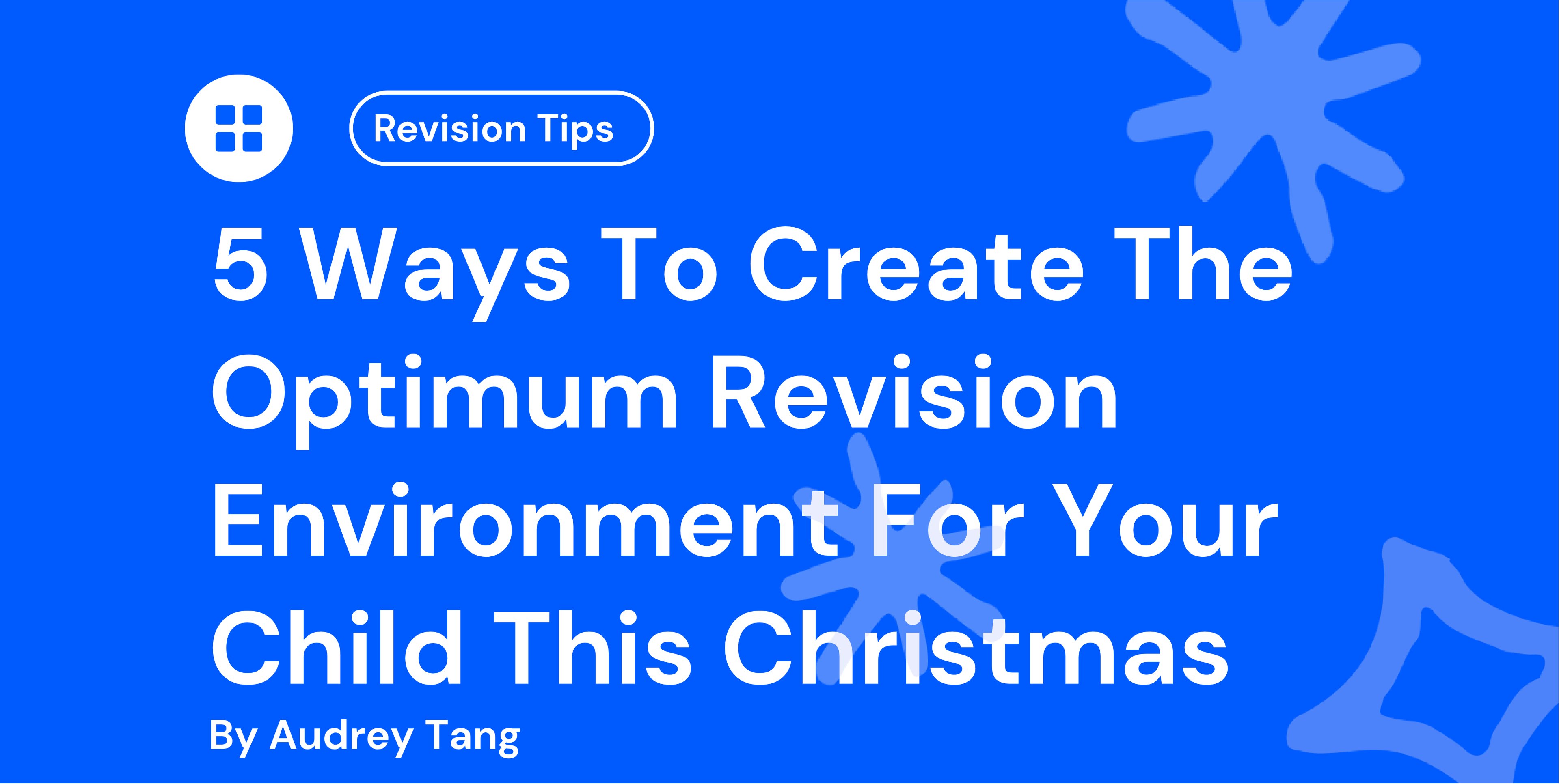 Blue background with white text: "5 Ways To Create The Optimum Revision Environment For Your Child This Christmas" by Audrey Tang. Decorative stars.