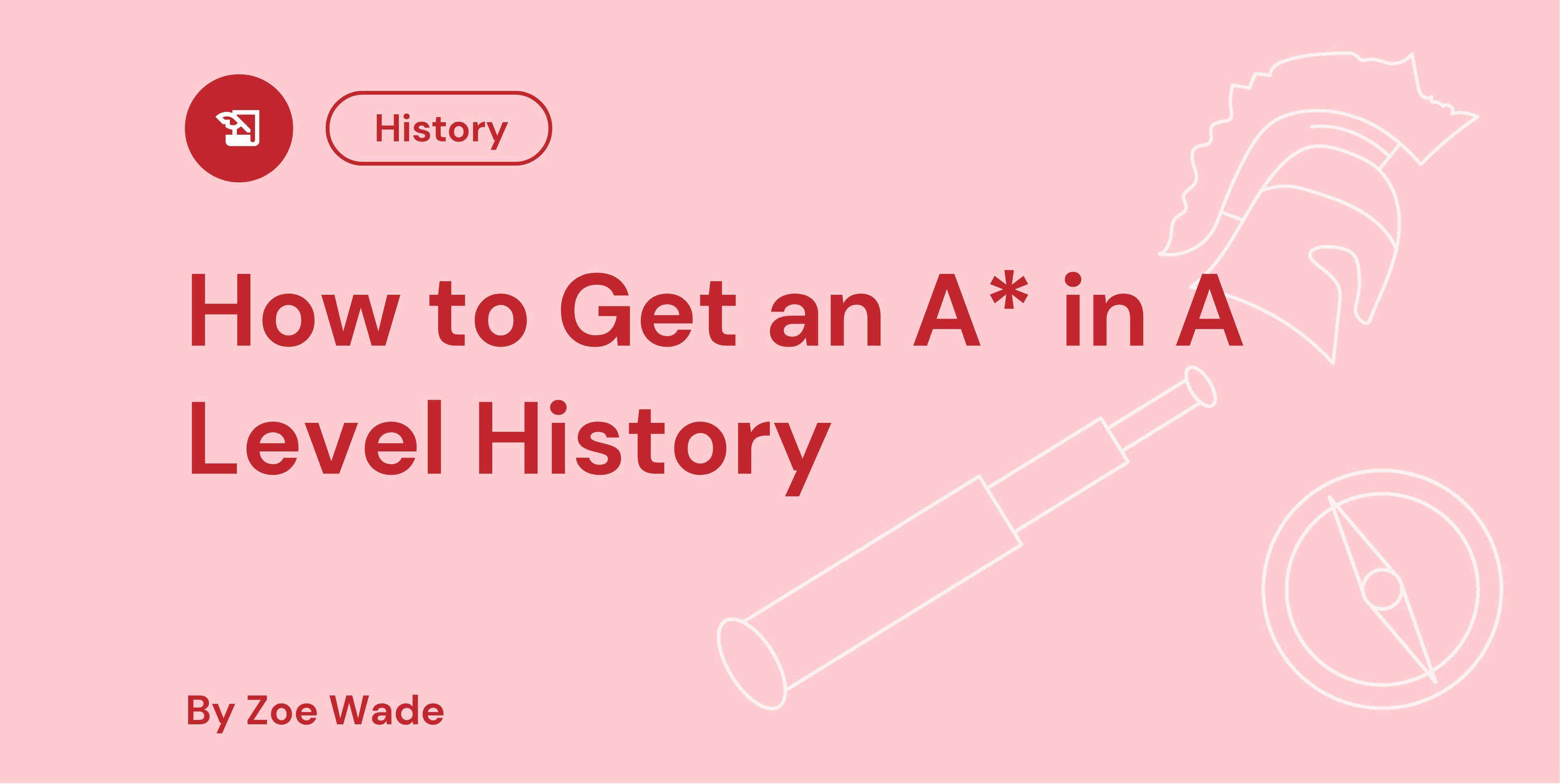 Pink background image with the text "How to Get an A* in A Level History" by Zoe Wade, featuring icons of a scroll and helmet.