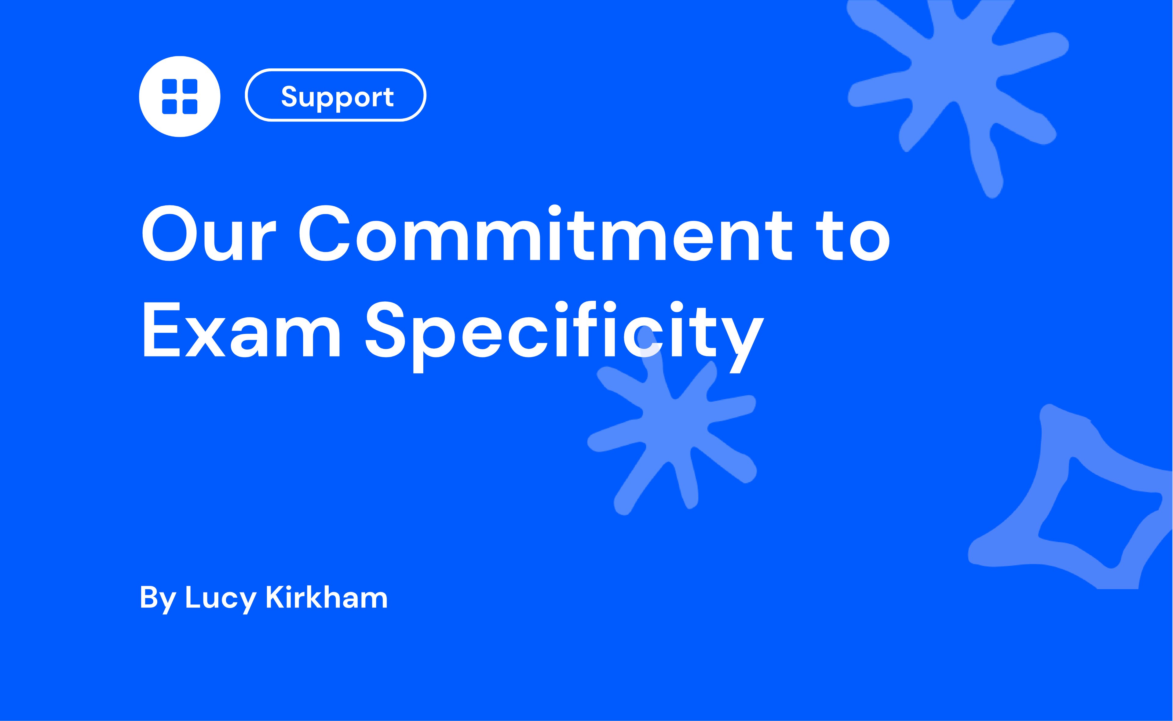 Blue graphic with white text: "Our Commitment to Exam Specificity" and "By Lucy Kirkham," featuring decorative stars and support button.