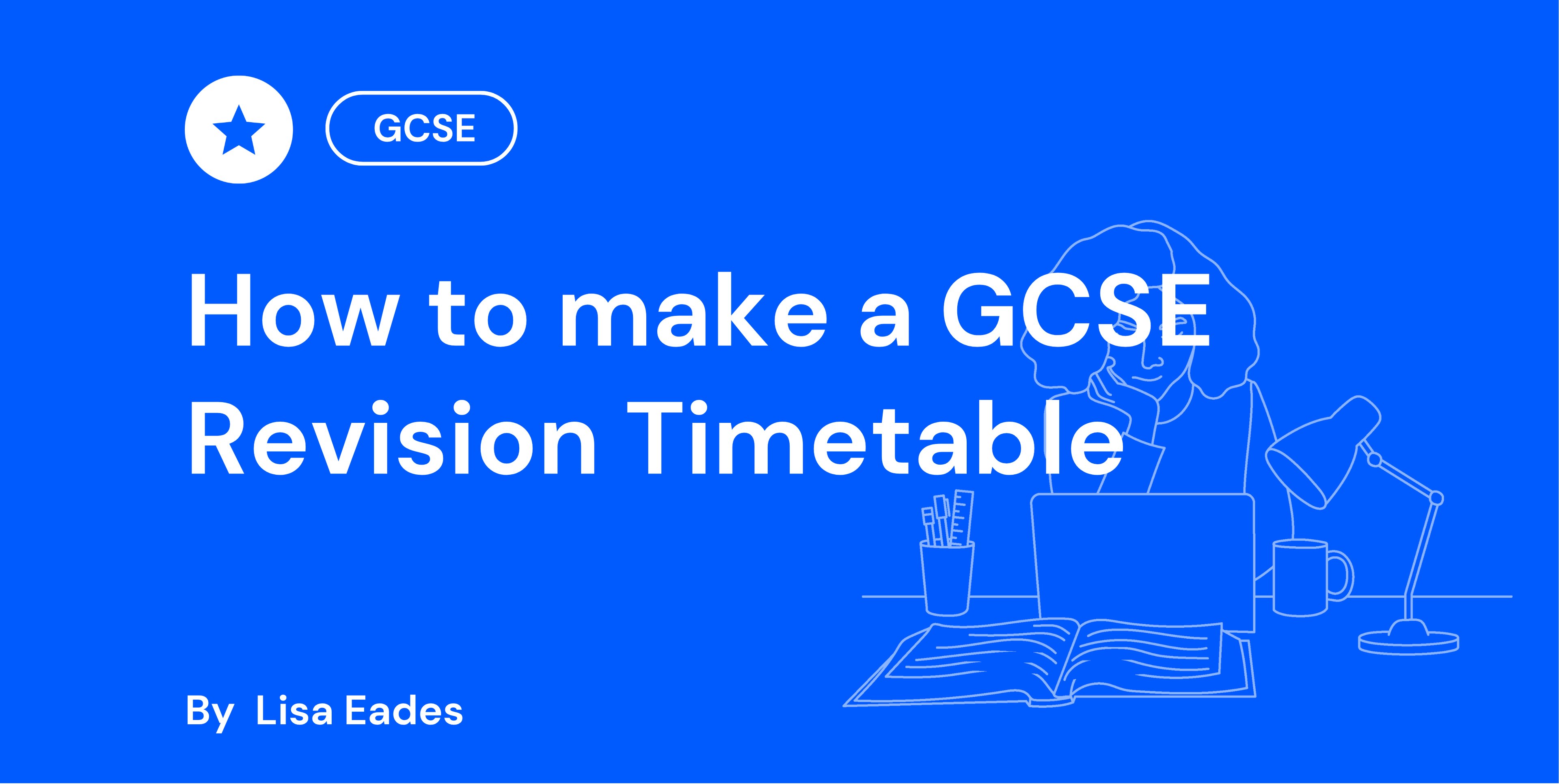 Blue graphic with text "How to make a GCSE Revision Timetable" by Lisa Eades. Illustration of a person at a desk with a laptop, lamp, and book.