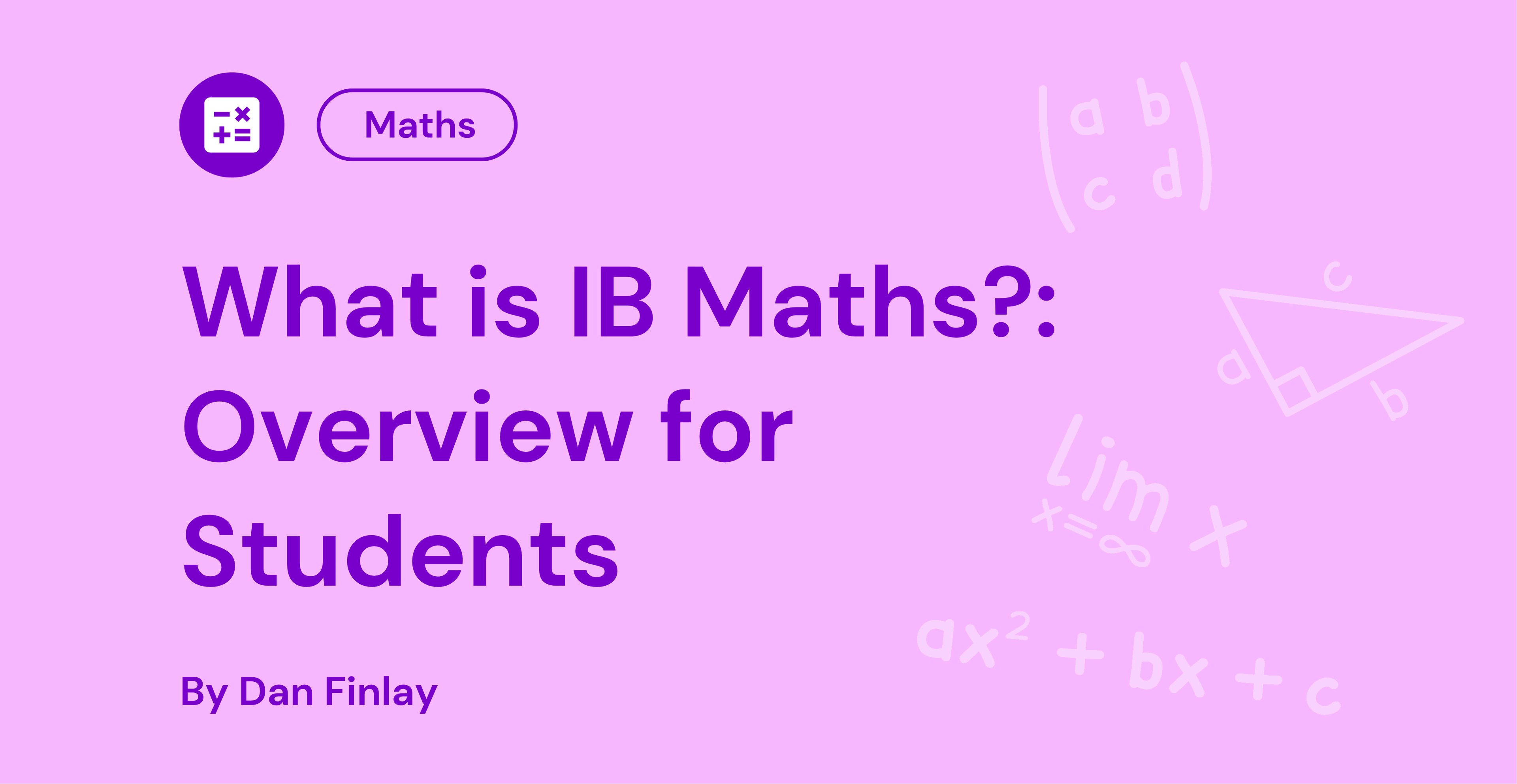Pink background featuring the text "What is IB Maths? Overview for Students" by Dan Finlay, with mathematical symbols and shapes.