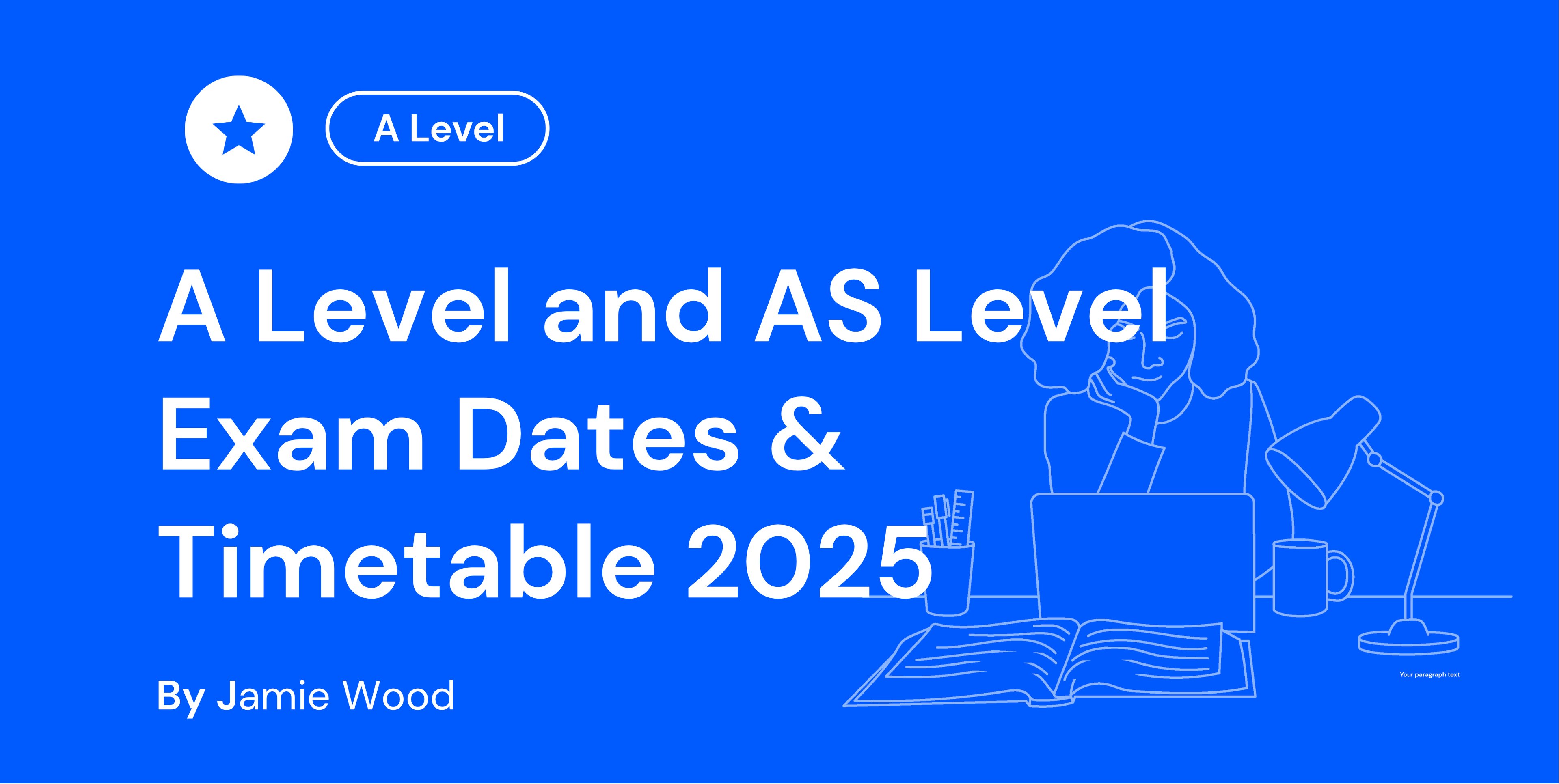 A blue graphic showing "A Level and AS Level Exam Dates & Timetable 2025" with a line drawing of a person at a laptop, a lamp, and an open book.