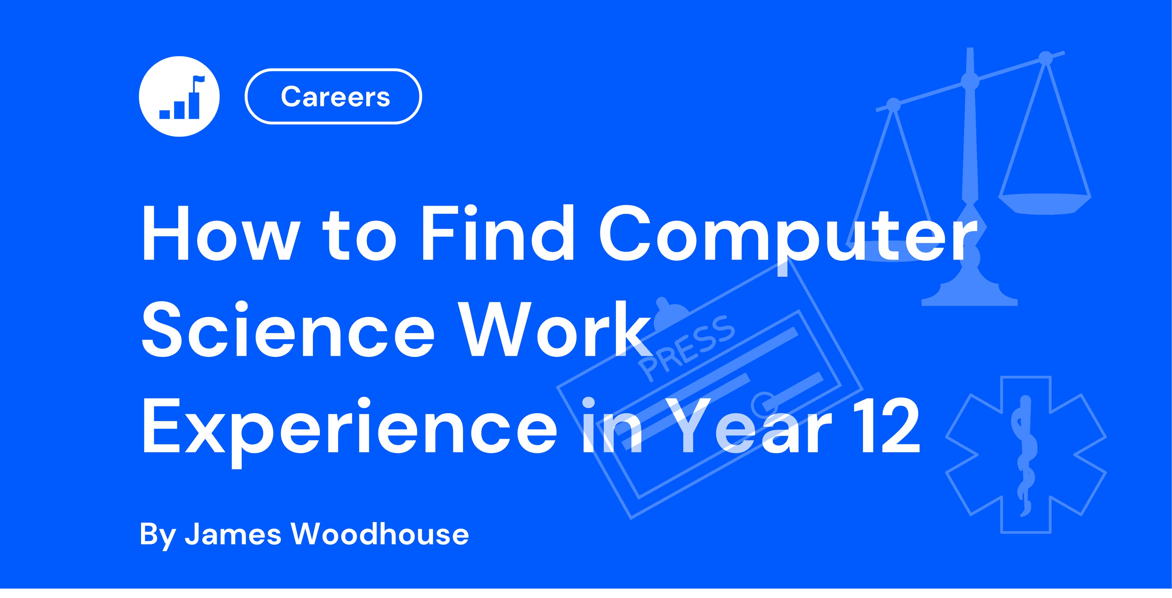 Blue graphic titled "How to Find Computer Science Work Experience in Year 12" by James Woodhouse, with career-related icons.