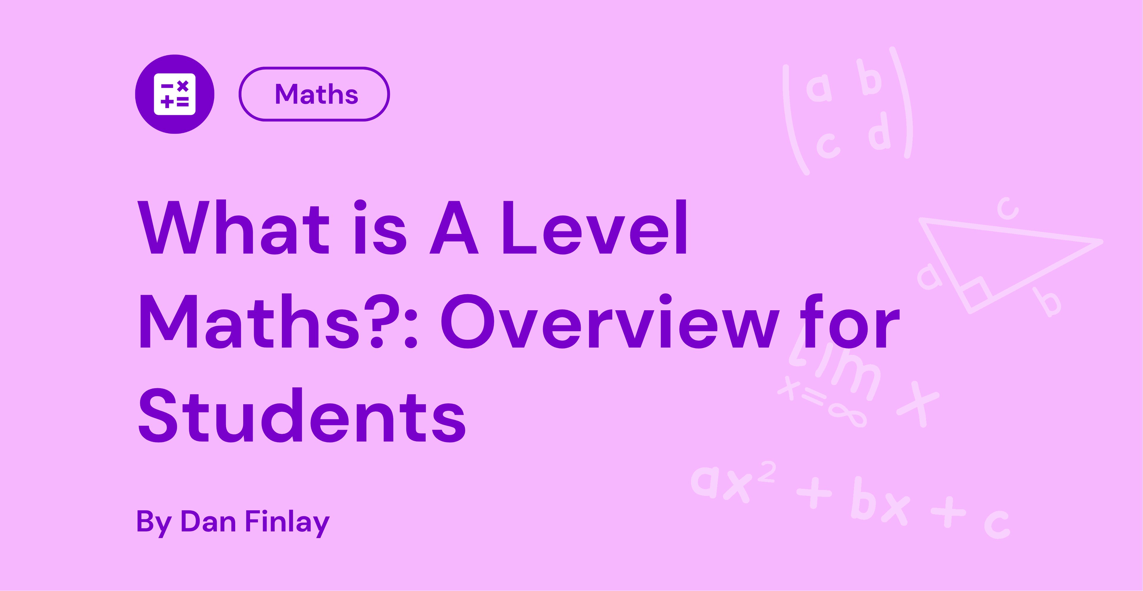 Pink graphic titled "What is A Level Maths?: Overview for Students" by Dan Finlay, with mathematical symbols and a calculator icon.