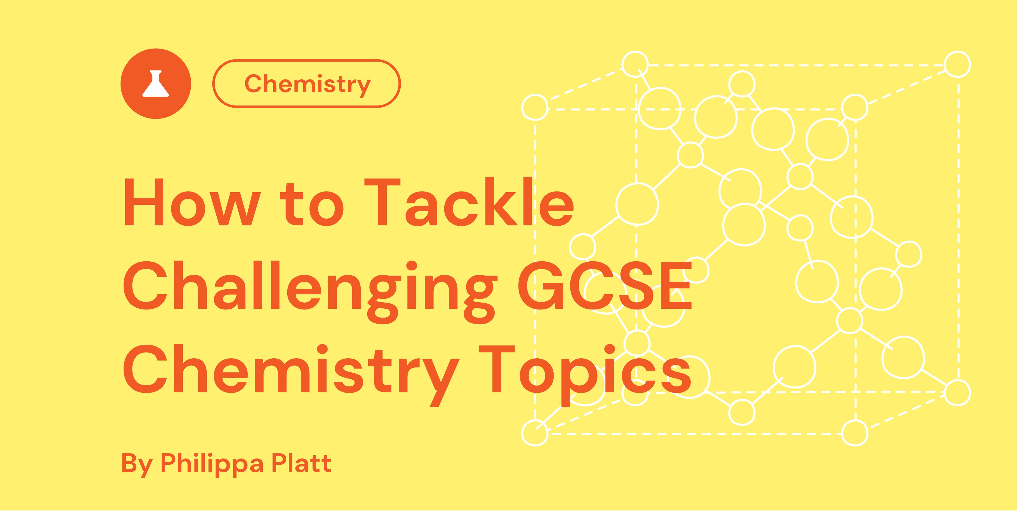 Yellow chemistry-themed graphic with the text "How to Tackle Challenging GCSE Chemistry Topics" and molecular structure outline, by Philippa Platt.