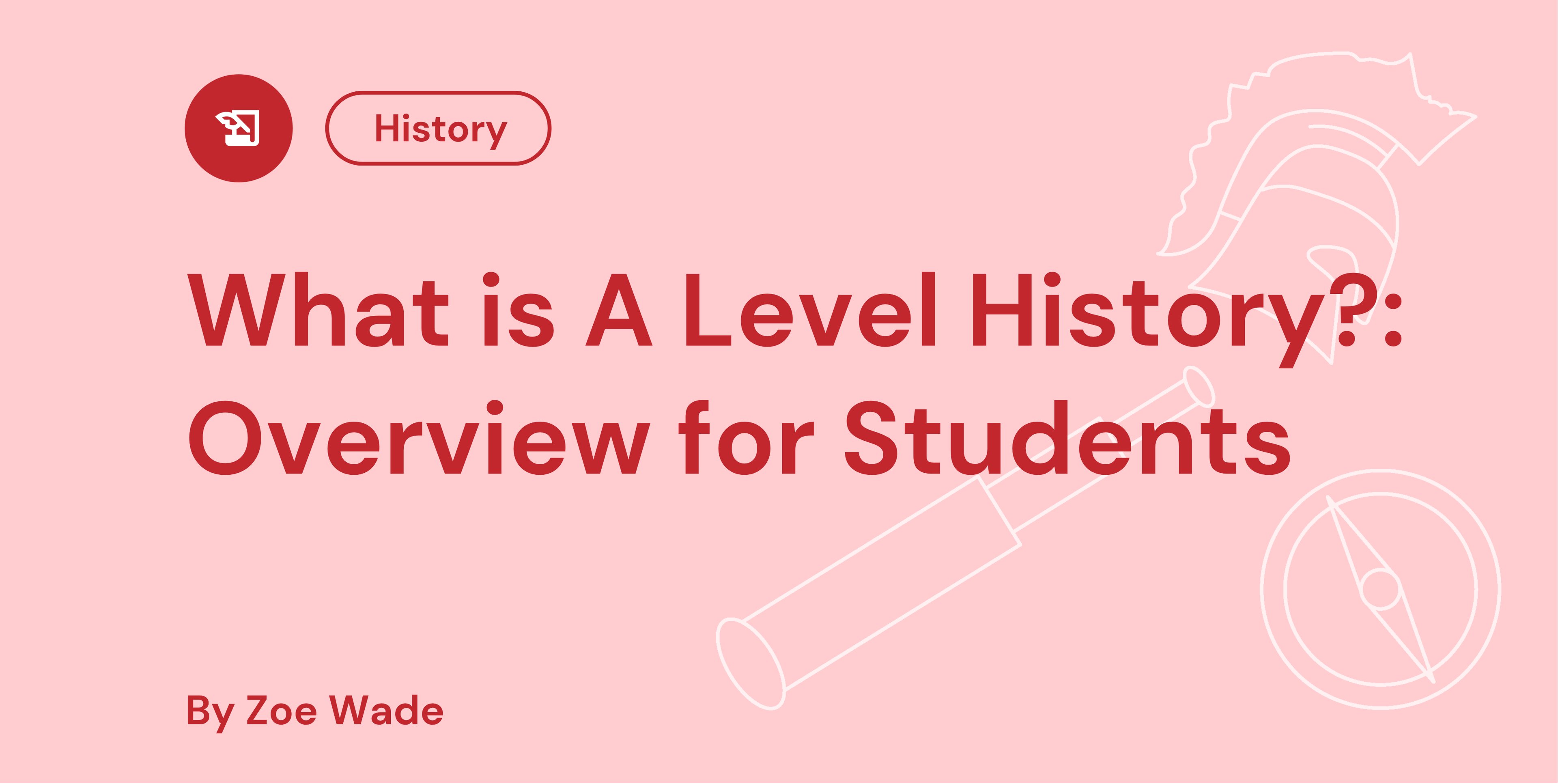 Pink graphic with text: "What is A Level History?: Overview for Students" by Zoe Wade. Has icons of a helmet, telescope, and compass.