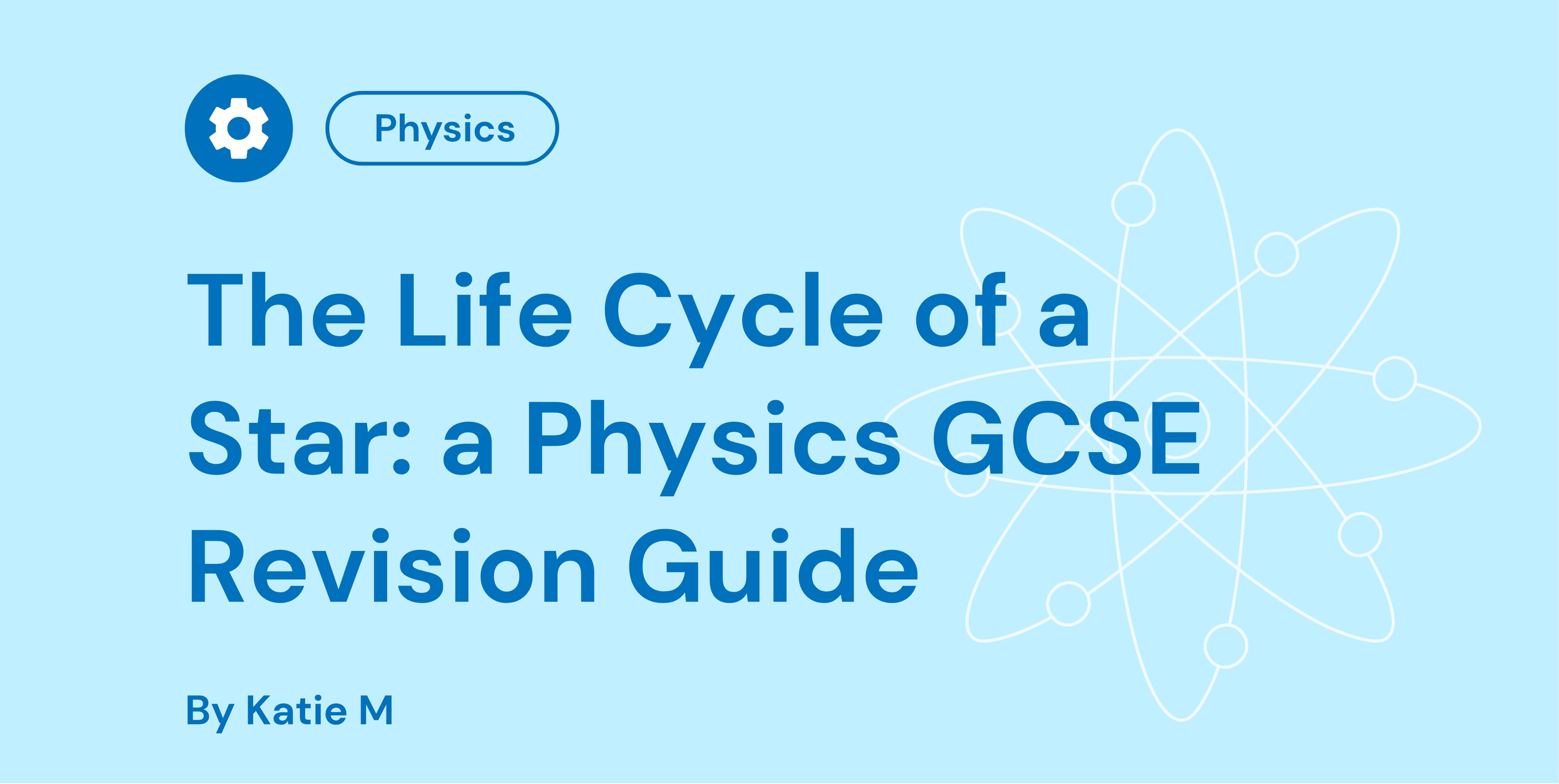 Physics GCSE revision guide cover titled "The Life Cycle of a Star" by Katie M, with a gear icon and atom graphic on a light blue background.