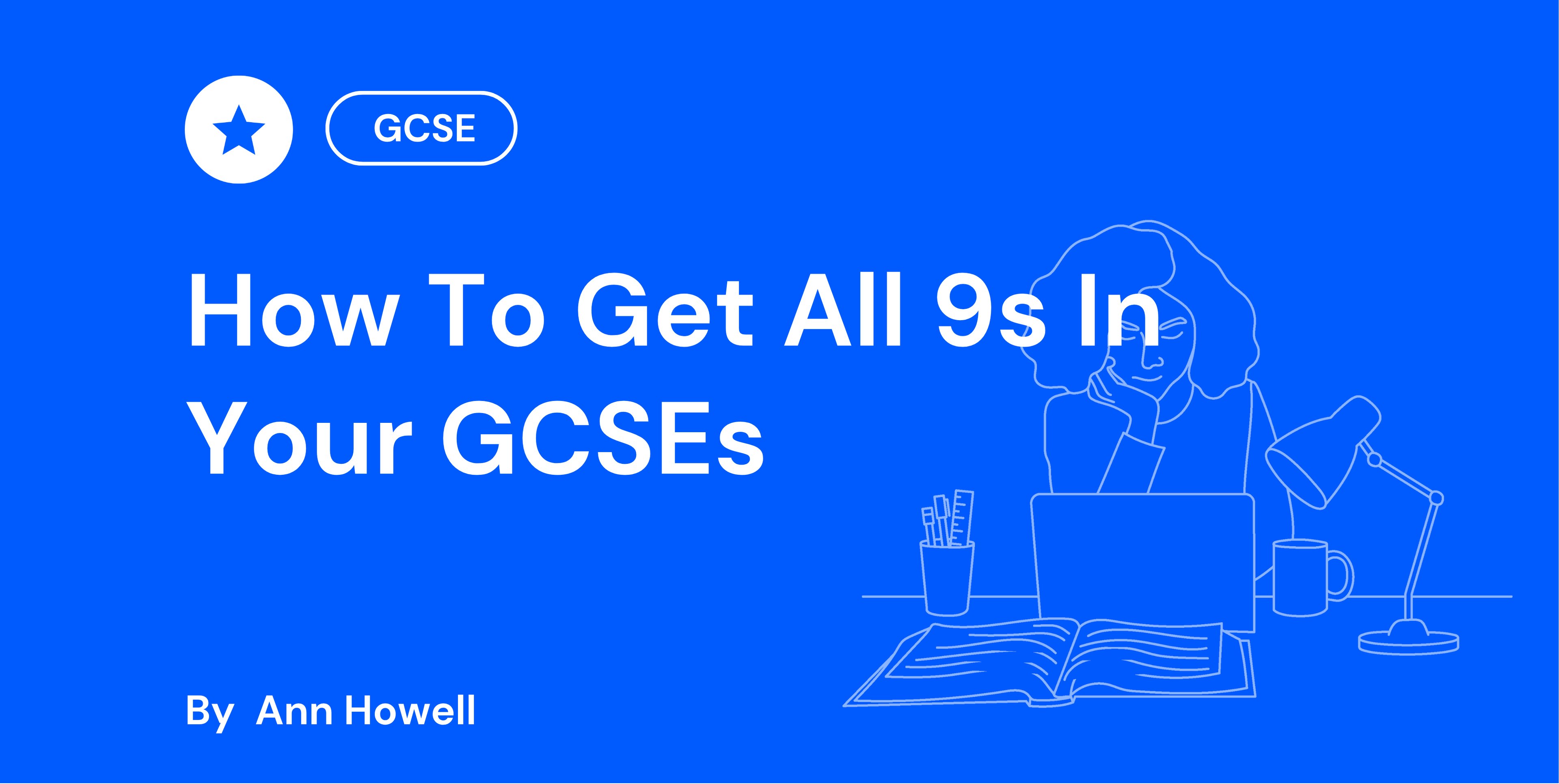 Blue graphic with text "How to Get All 9s in Your GCSEs" by Ann Howell. Features a line drawing of a student studying at a desk with a laptop and lamp.