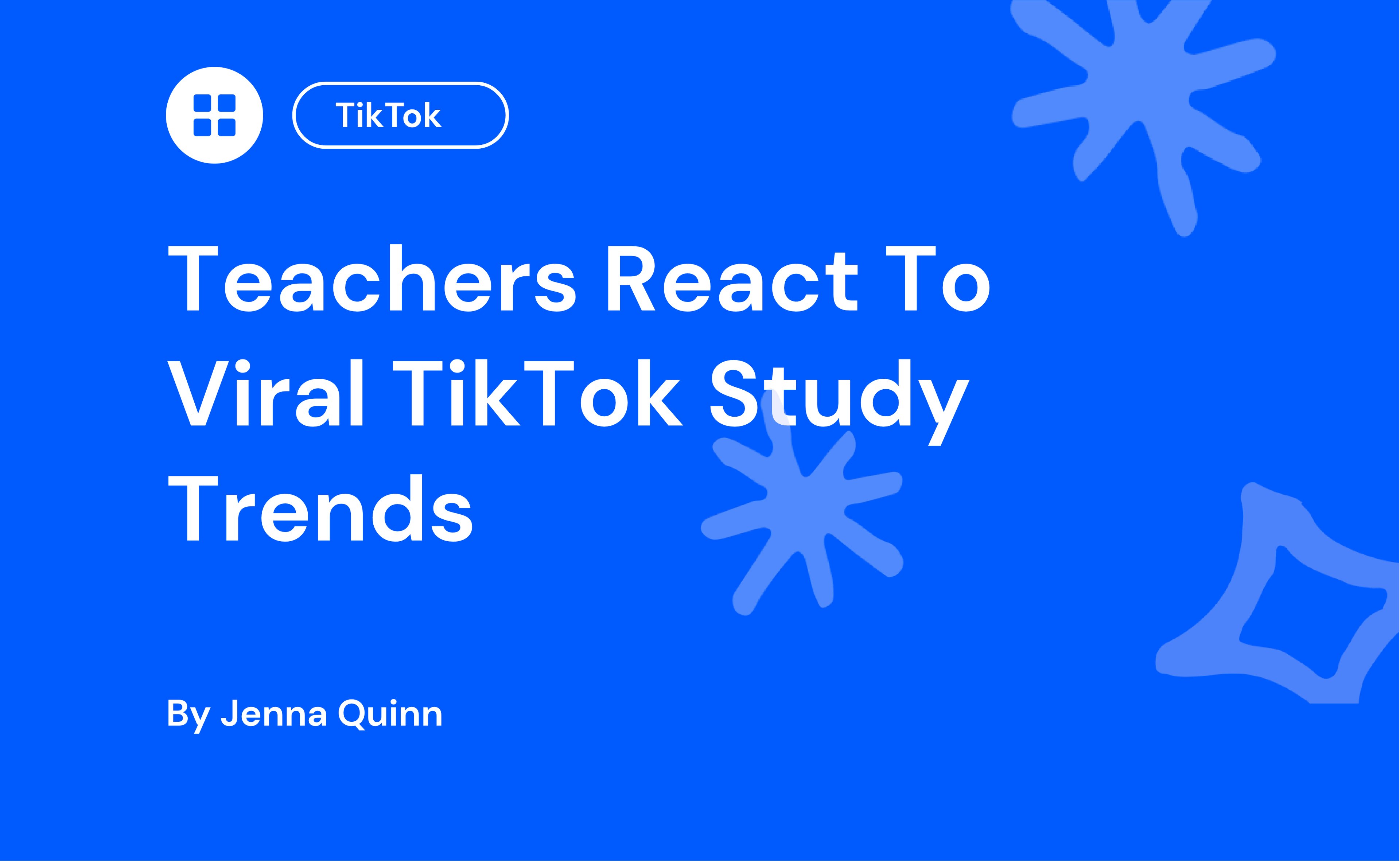 Blue background image with white text reading "Teachers React To Viral TikTok Study Trends" by Jenna Quinn. TikTok logo and abstract shapes included.
