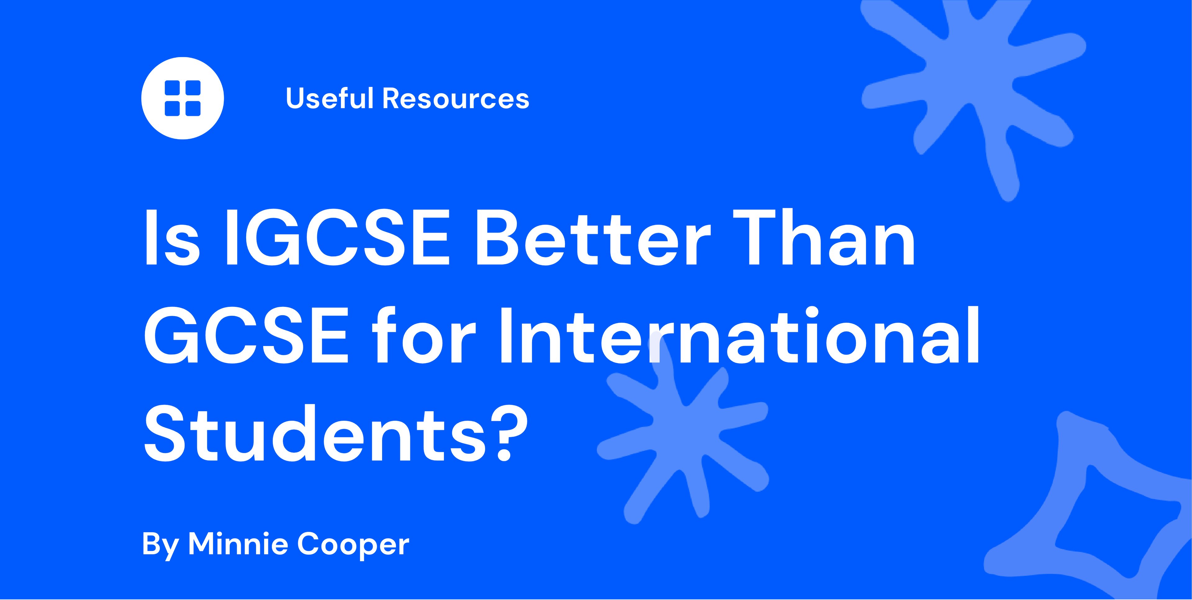Is IGCSE Better Than GCSE for International Students