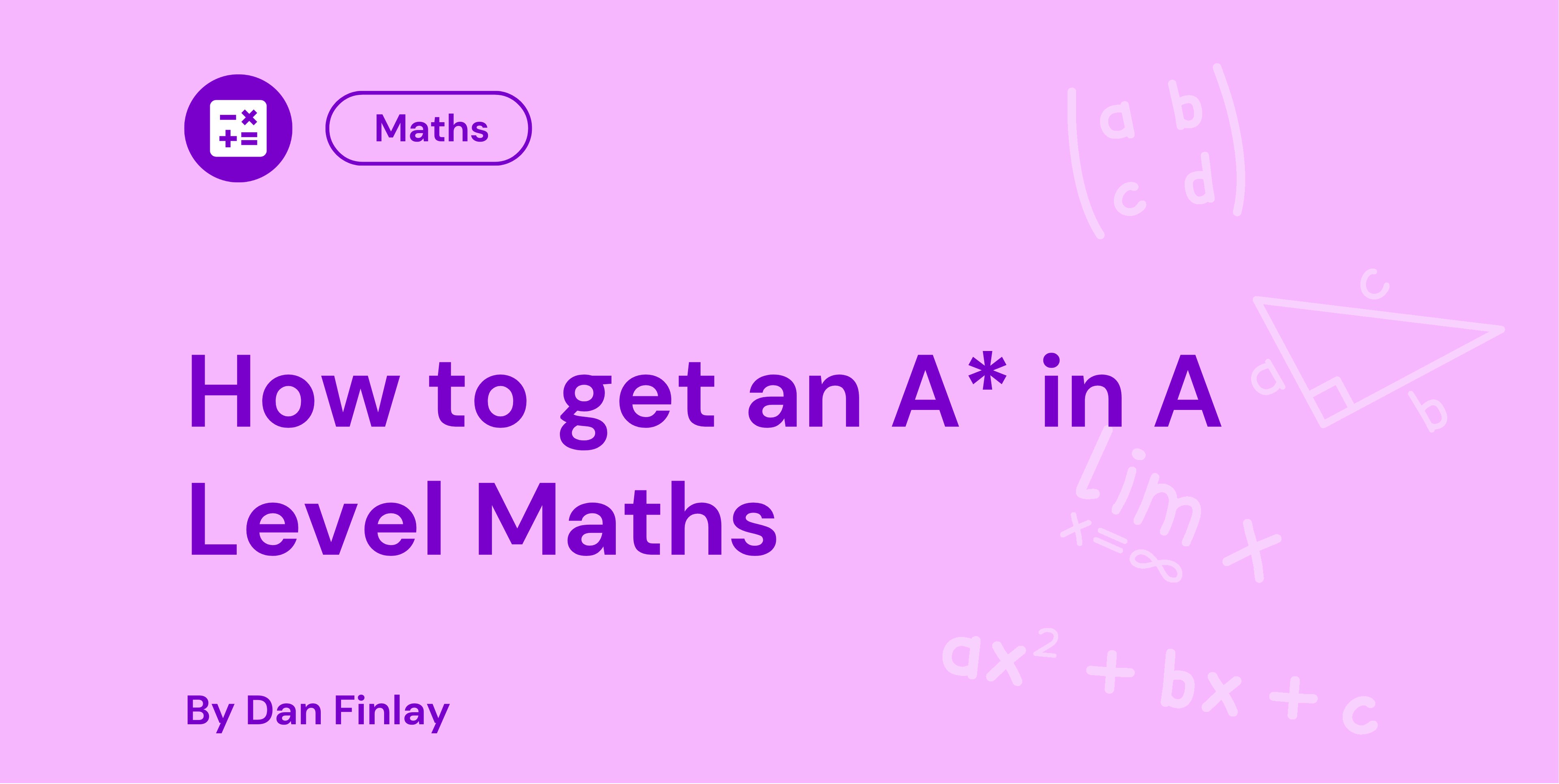How to get an A star in A Level Maths