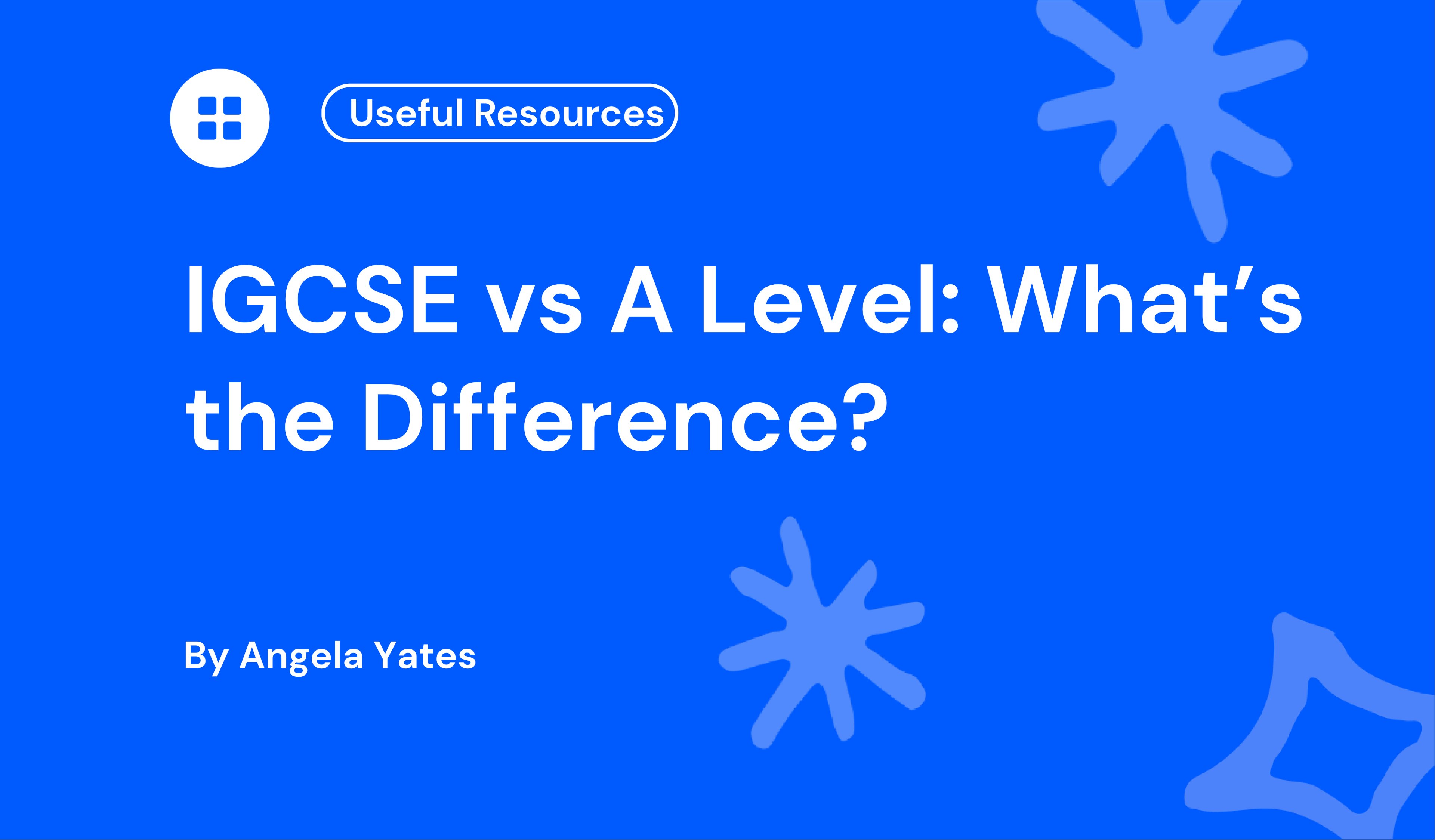 IGCSE vs A Level What’s the Difference