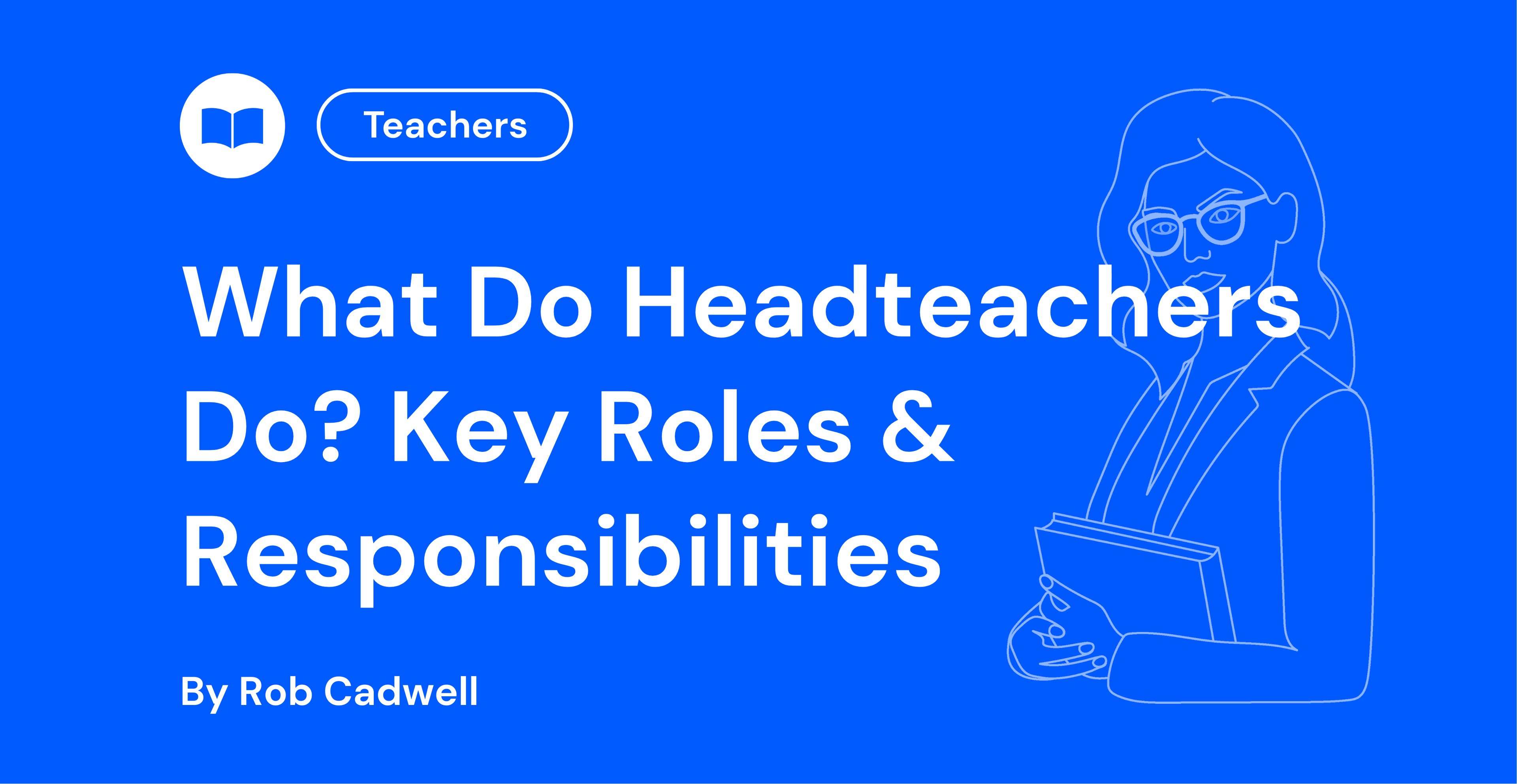 What Do Headteachers Do Key Roles & Responsibilities