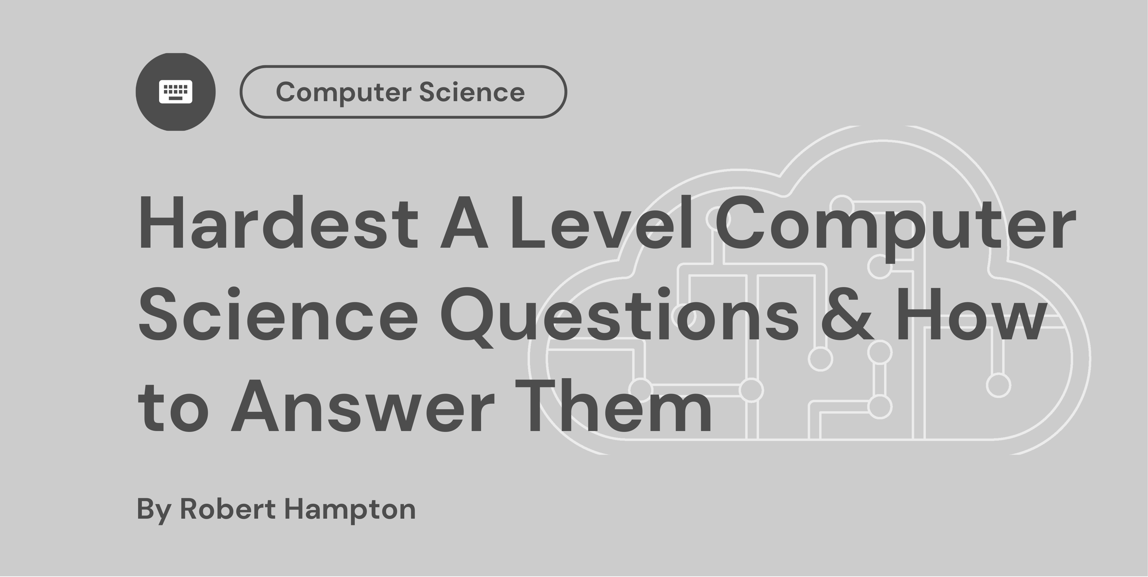 Hardest A Level Computer Science Questions & How to Answer Them