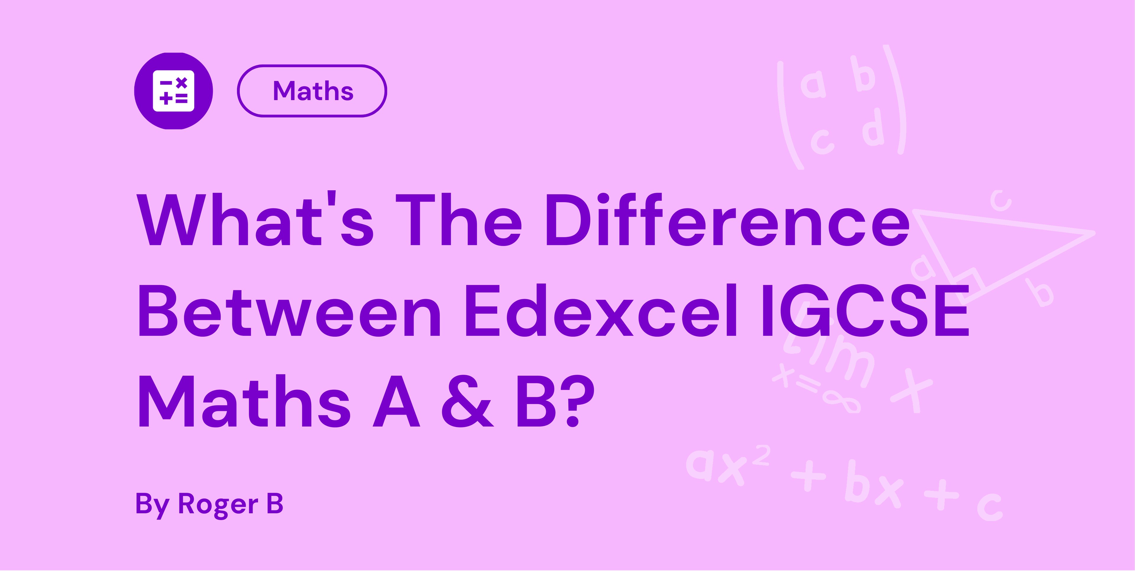 What's The Difference Between Edexcel IGCSE Maths A & B?