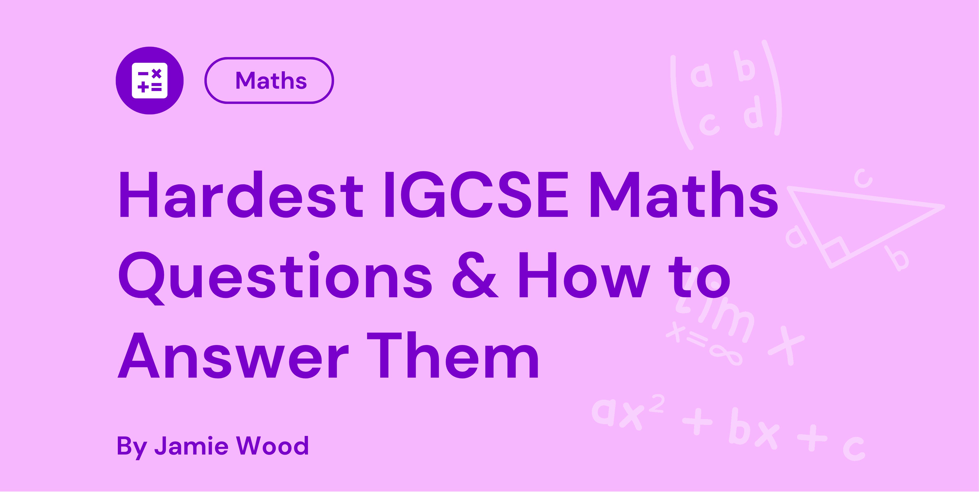 Hardest IGCSE Maths Questions & How to Answer Them