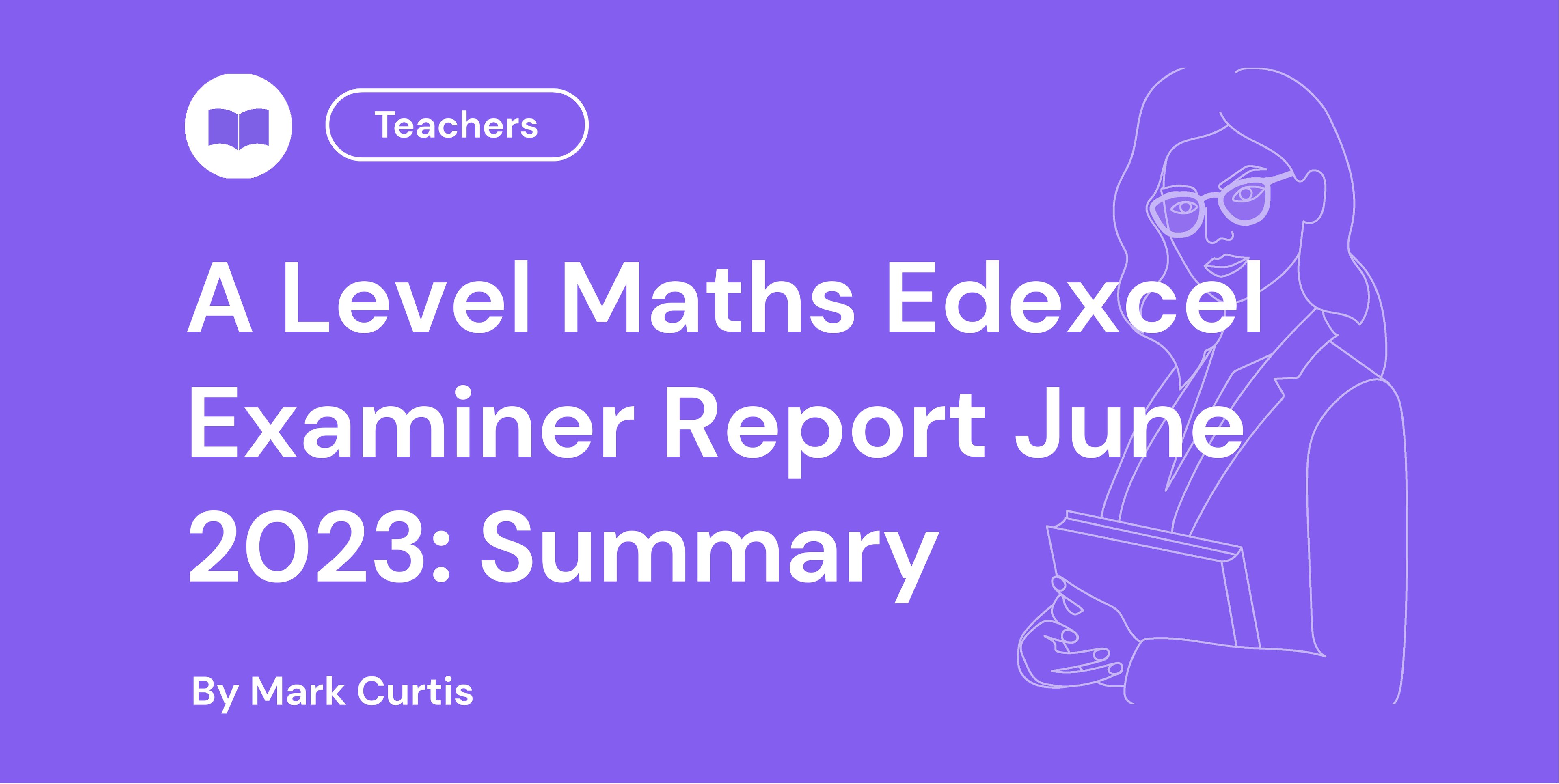 A Level Maths Edexcel Examiner Report June 2023: Summary