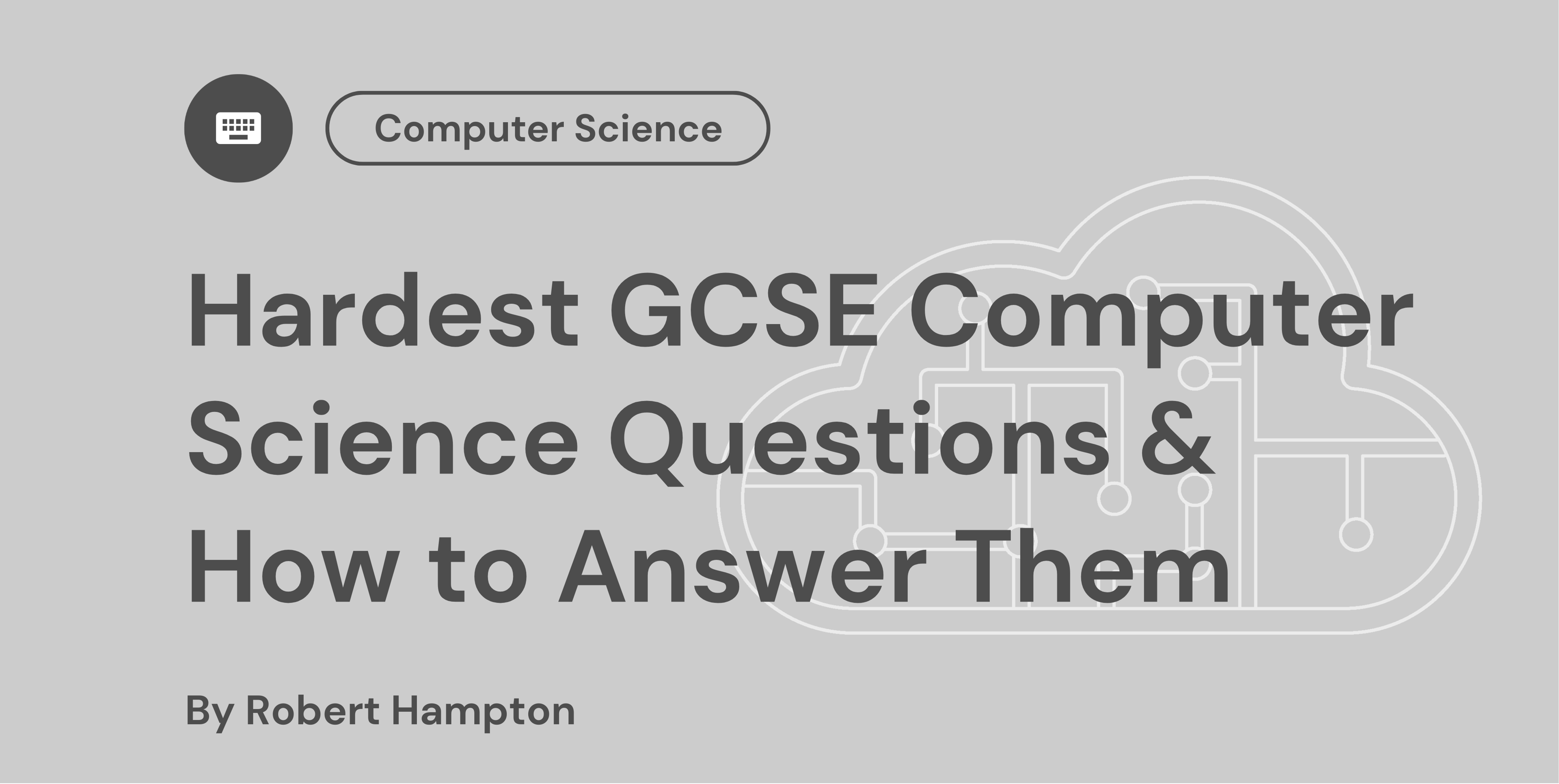 Hardest GCSE Computer Science Questions & How to Answer Them