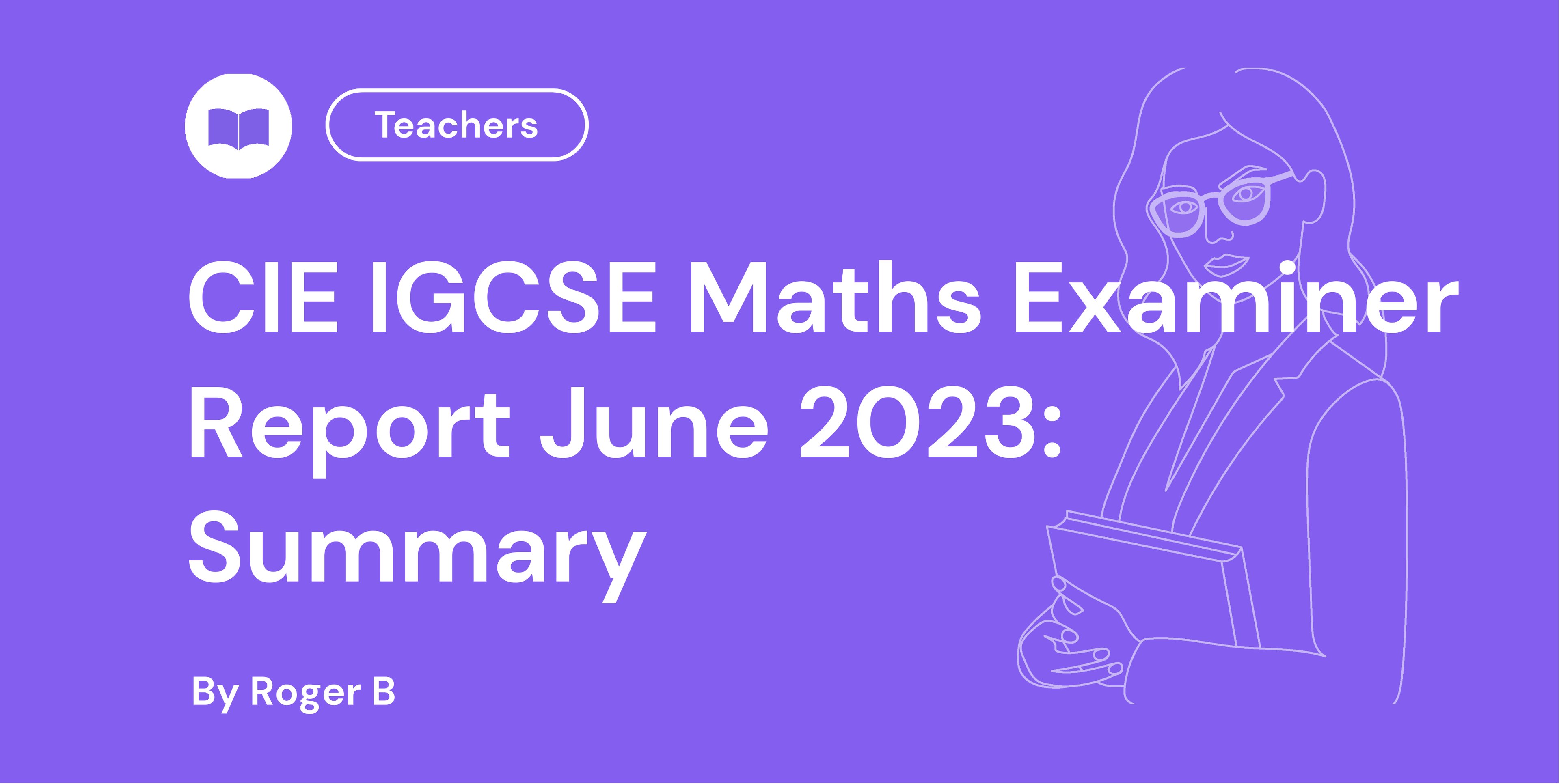 CIE IGCSE Maths Examiner Report June 2023: Summary