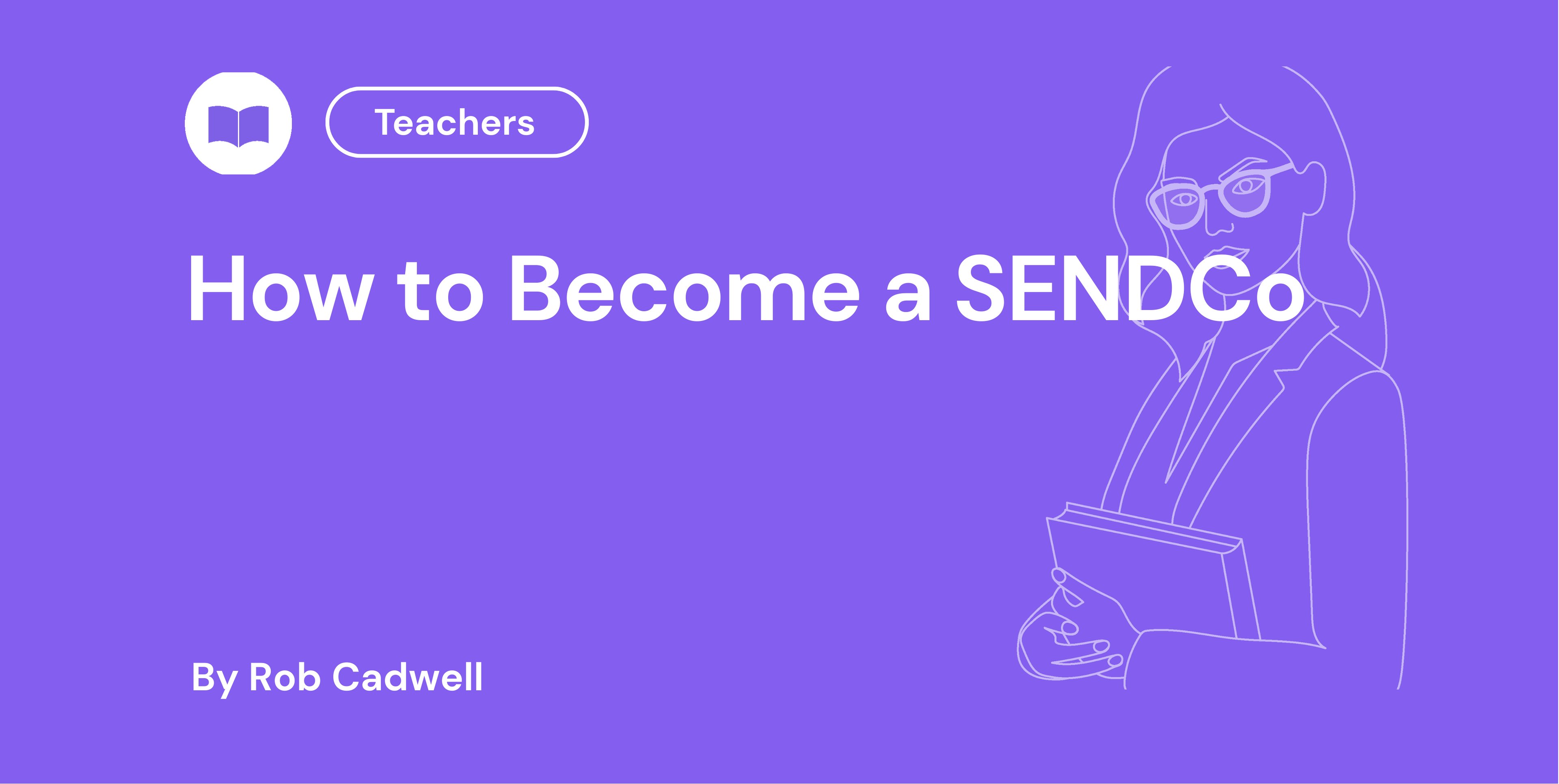 Purple background with text: "How to Become a SENDCo" by Rob Cadwell. Outline of a professional woman holding documents.