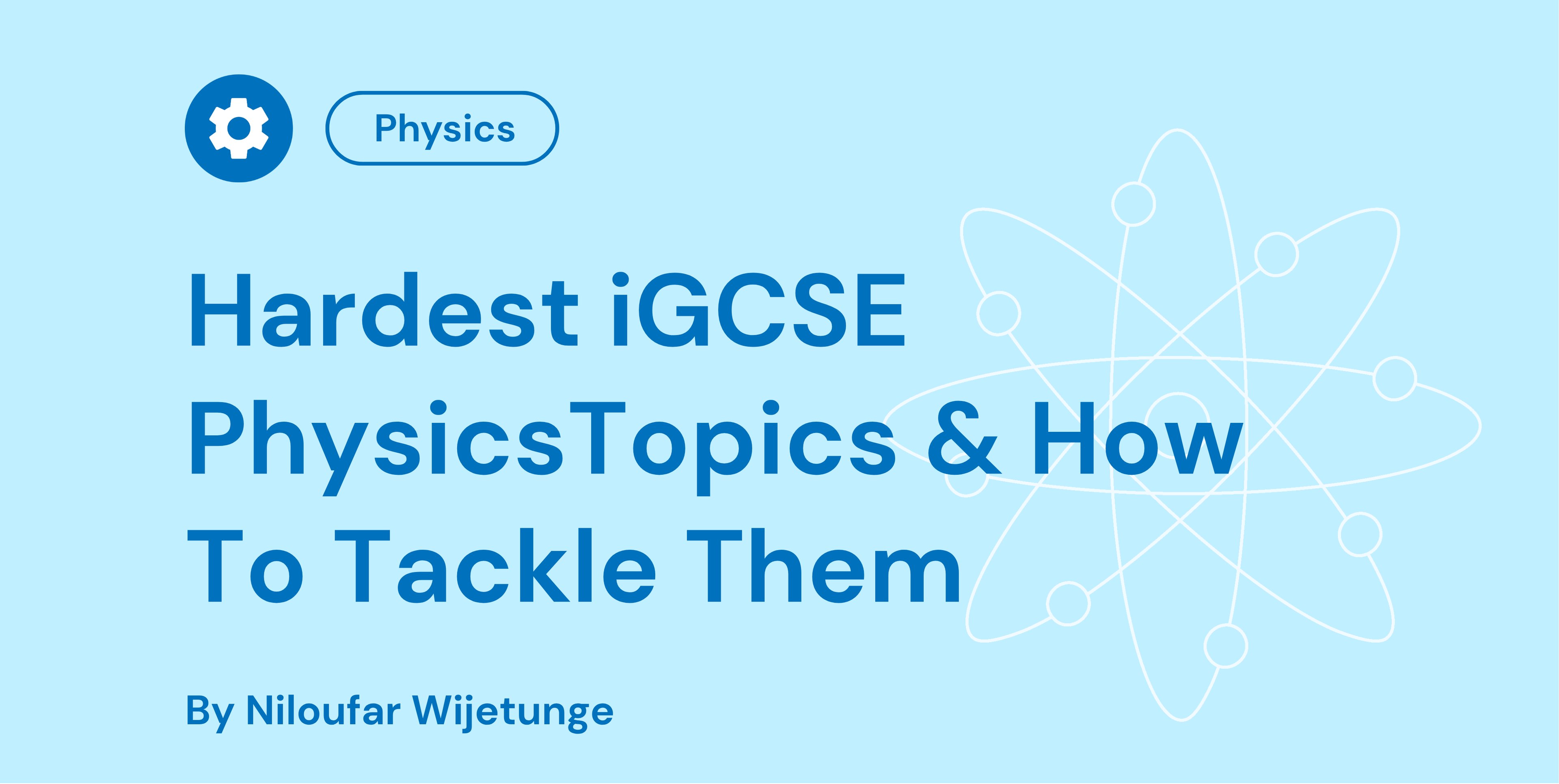 Hardest iGCSE PhysicsTopics & How To Tackle Them