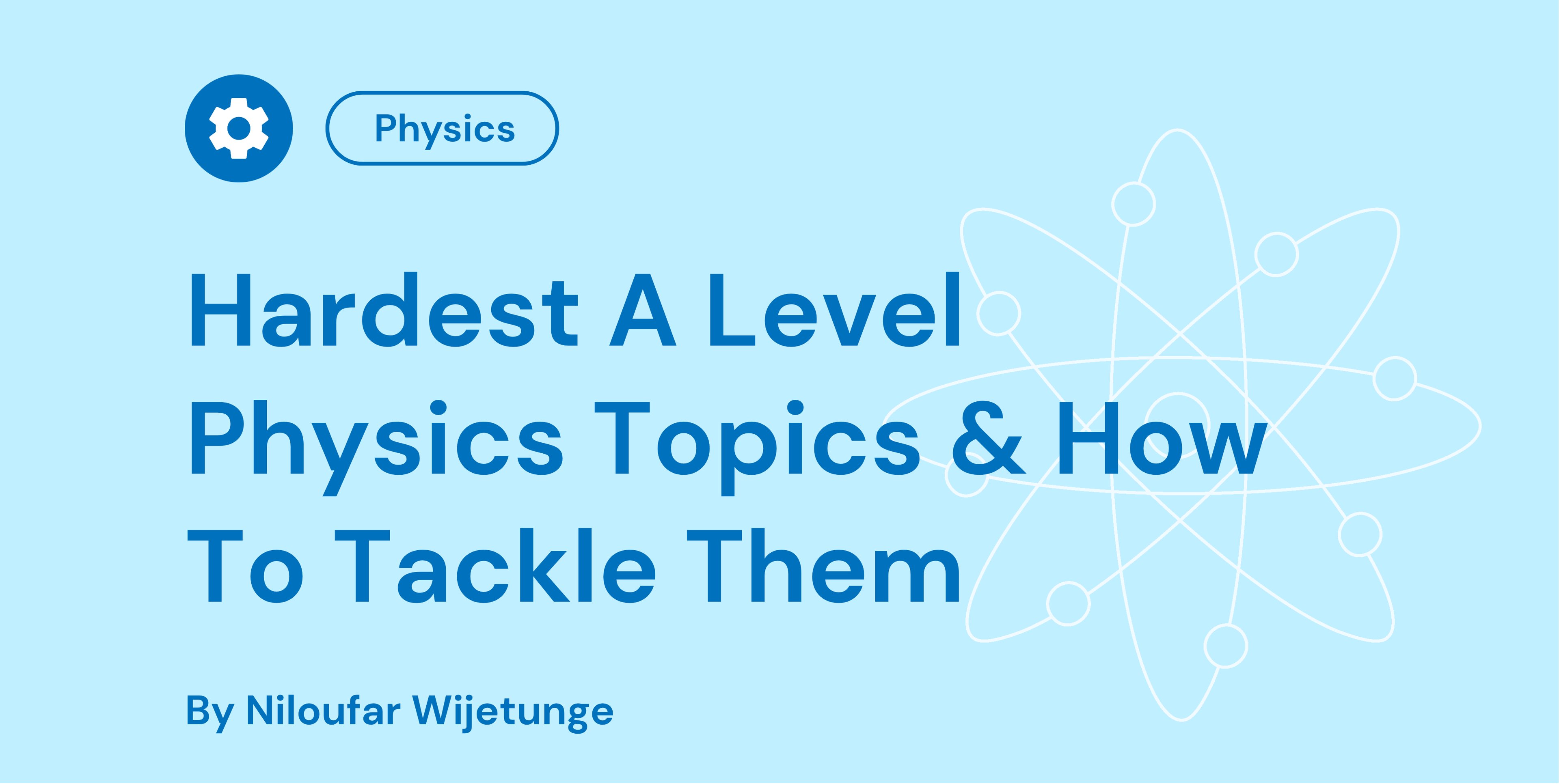 Hardest A Level Physics Topics & How To Tackle Them