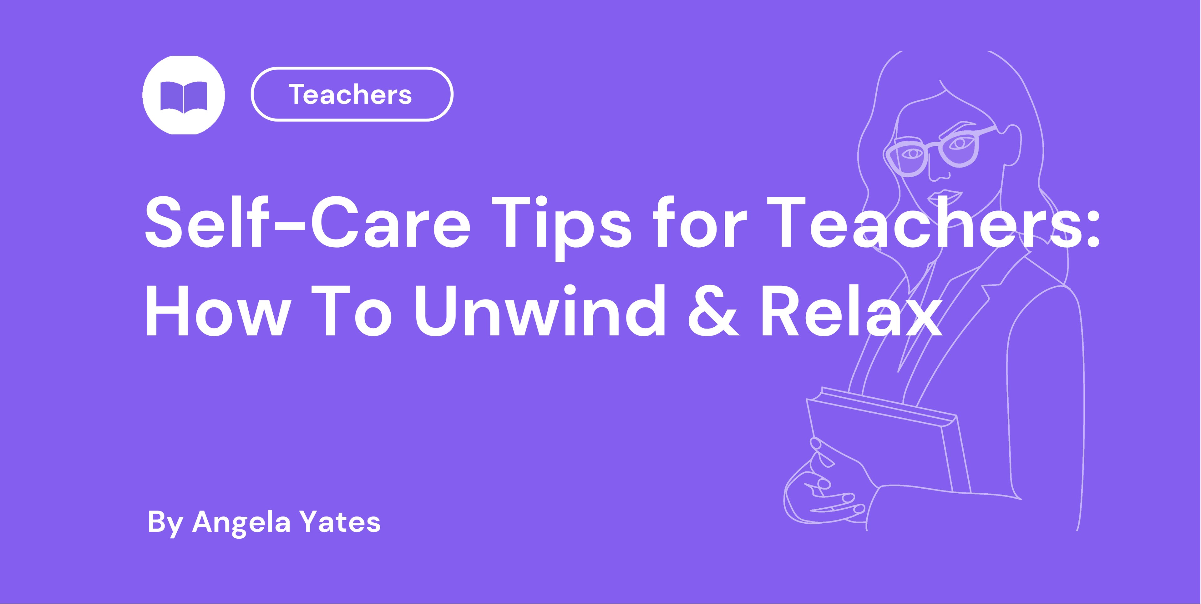 Self-Care Tips for Teachers How To Unwind & Relax