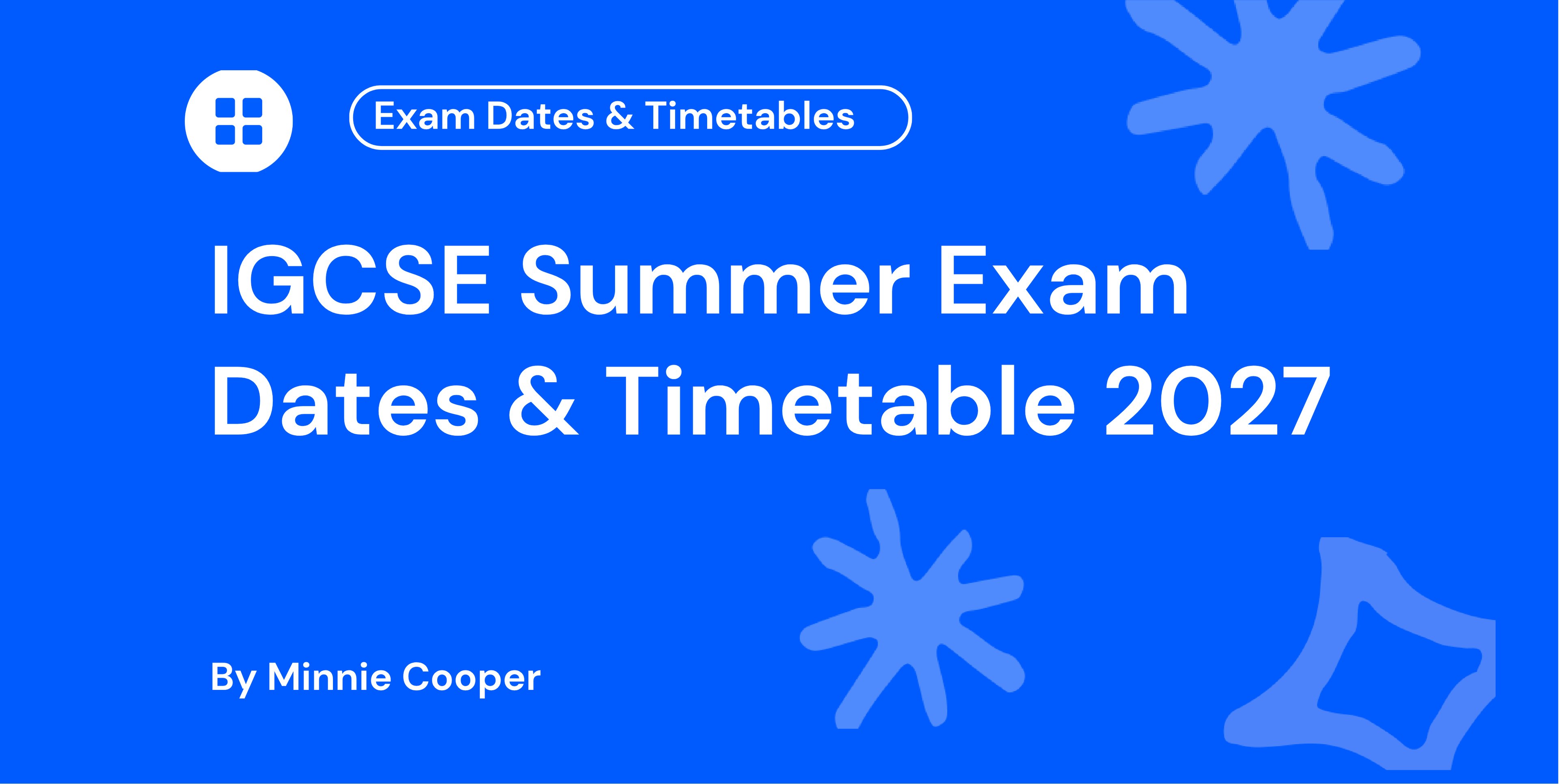 IGCSE Summer Exam Dates & Timetable 2027
